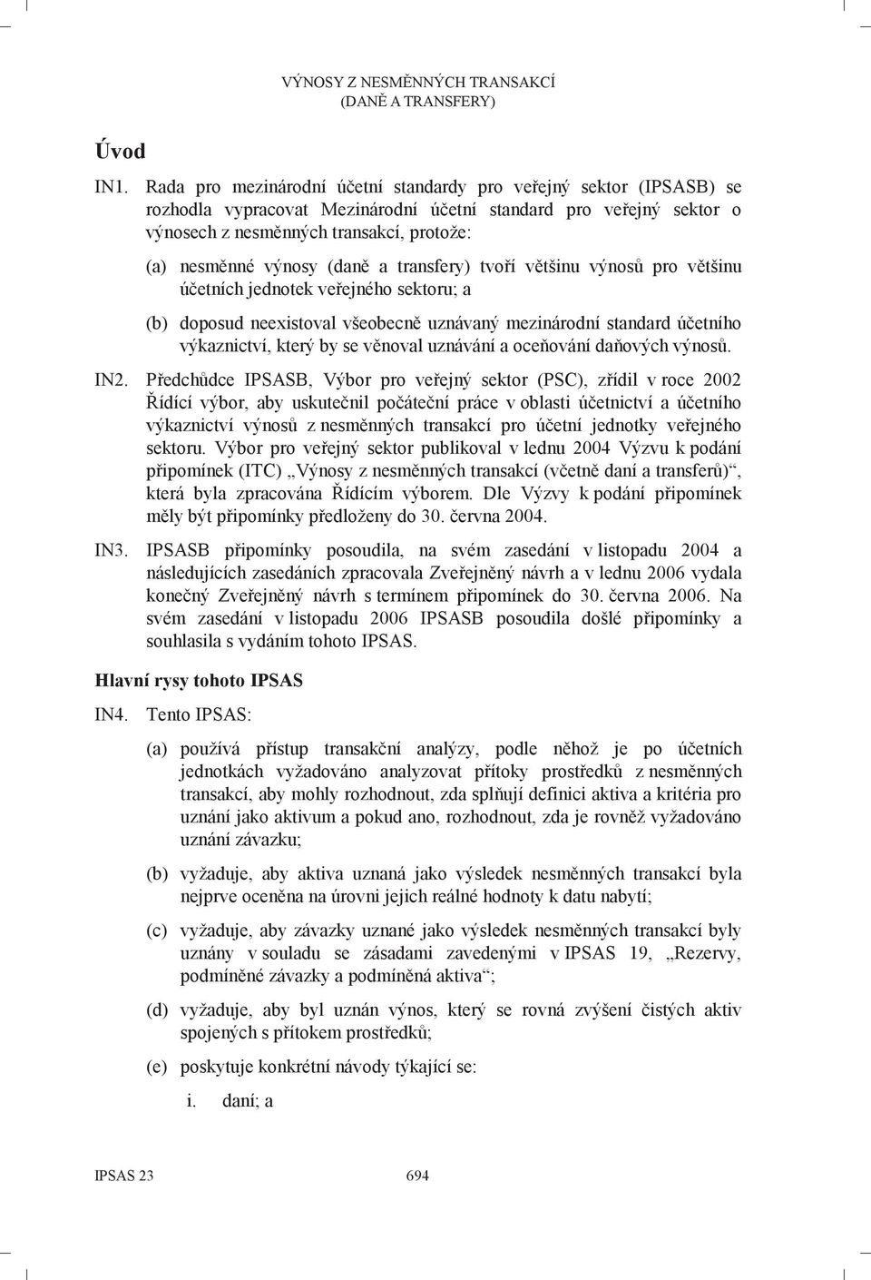 (daně a transfery) tvoří většinu výnosů pro většinu účetních jednotek veřejného sektoru; a (b) doposud neexistoval všeobecně uznávaný mezinárodní standard účetního výkaznictví, který by se věnoval