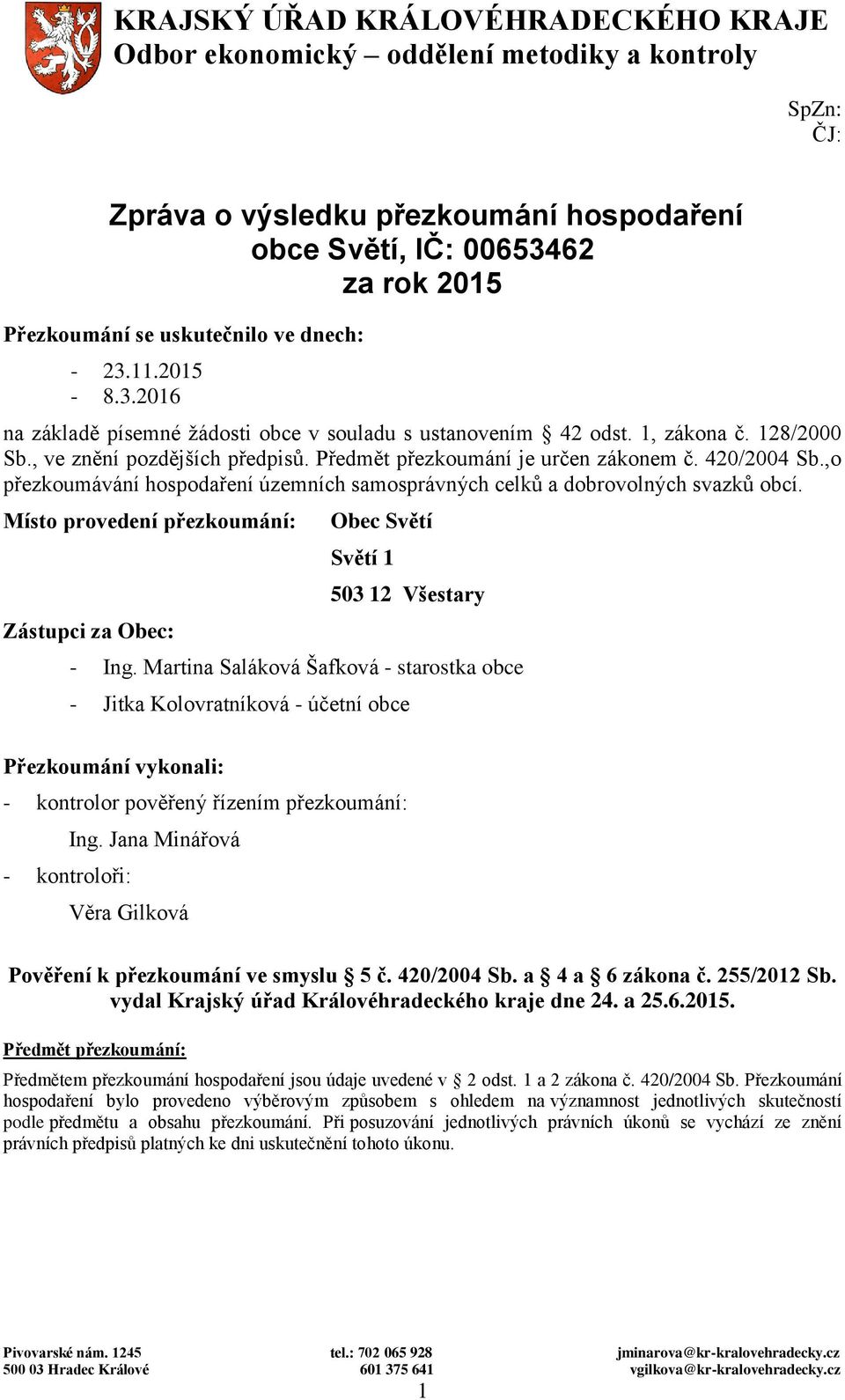 420/2004 Sb.,o přezkoumávání hospodaření územních samosprávných celků a dobrovolných svazků obcí. Místo provedení přezkoumání: Zástupci za Obec: Obec Světí Světí 1 503 12 Všestary - Ing.