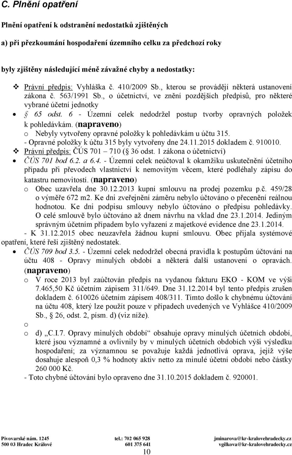 6 - Územní celek nedodržel postup tvorby opravných položek k pohledávkám. (napraveno) o Nebyly vytvořeny opravné položky k pohledávkám u účtu 315. - Opravné položky k účtu 315 byly vytvořeny dne 24.