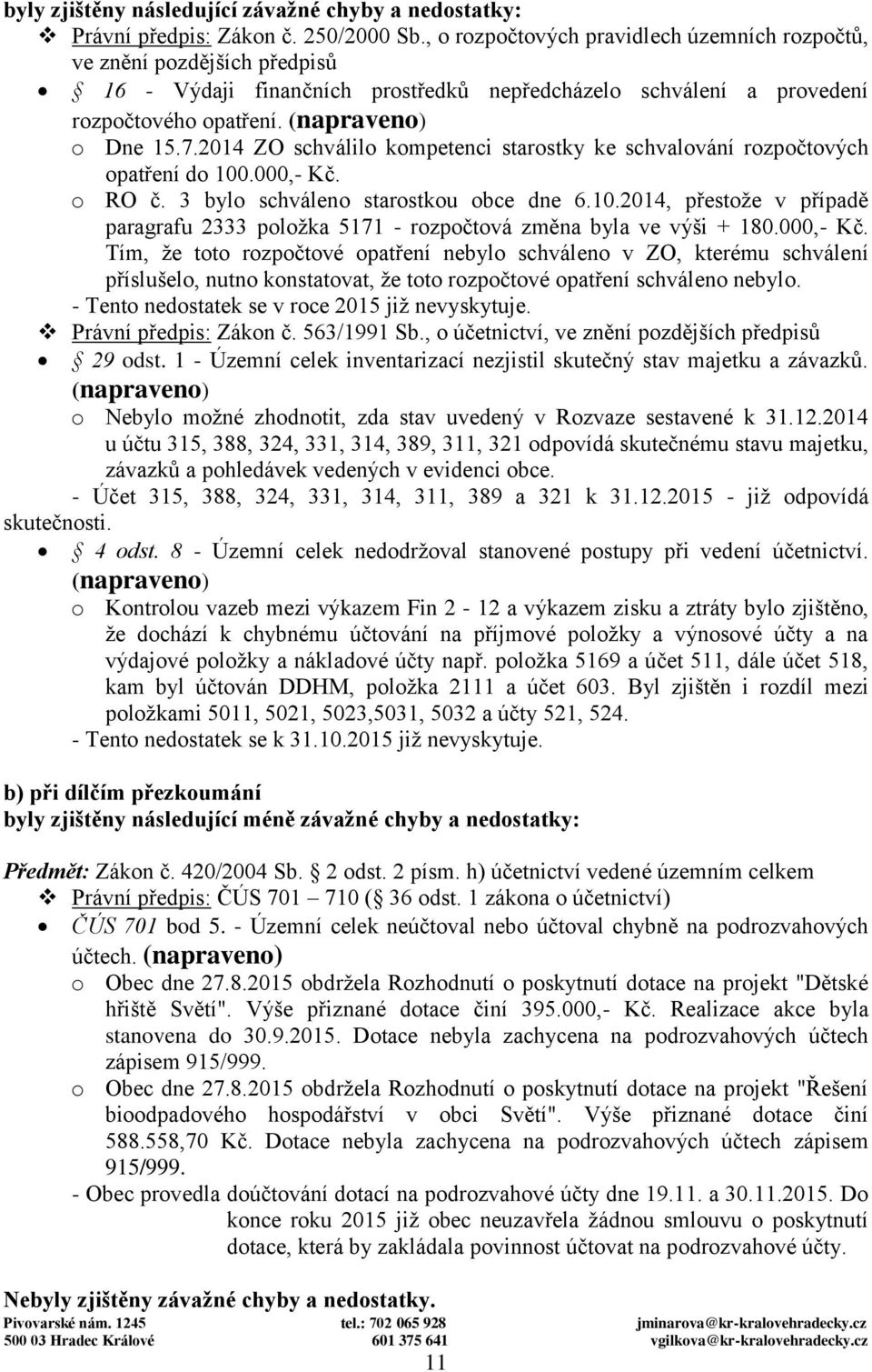 2014 ZO schválilo kompetenci starostky ke schvalování rozpočtových opatření do 100.000,- Kč. o RO č. 3 bylo schváleno starostkou obce dne 6.10.2014, přestože v případě paragrafu 2333 položka 5171 - rozpočtová změna byla ve výši + 180.