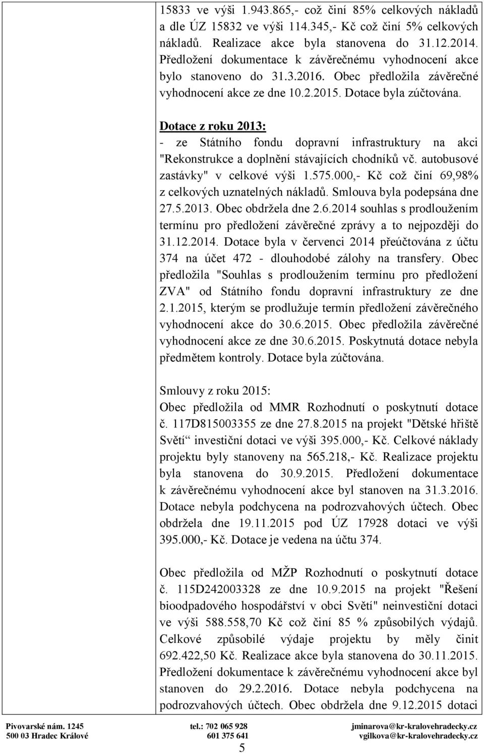 Dotace z roku 2013: - ze Státního fondu dopravní infrastruktury na akci "Rekonstrukce a doplnění stávajících chodníků vč. autobusové zastávky" v celkové výši 1.575.