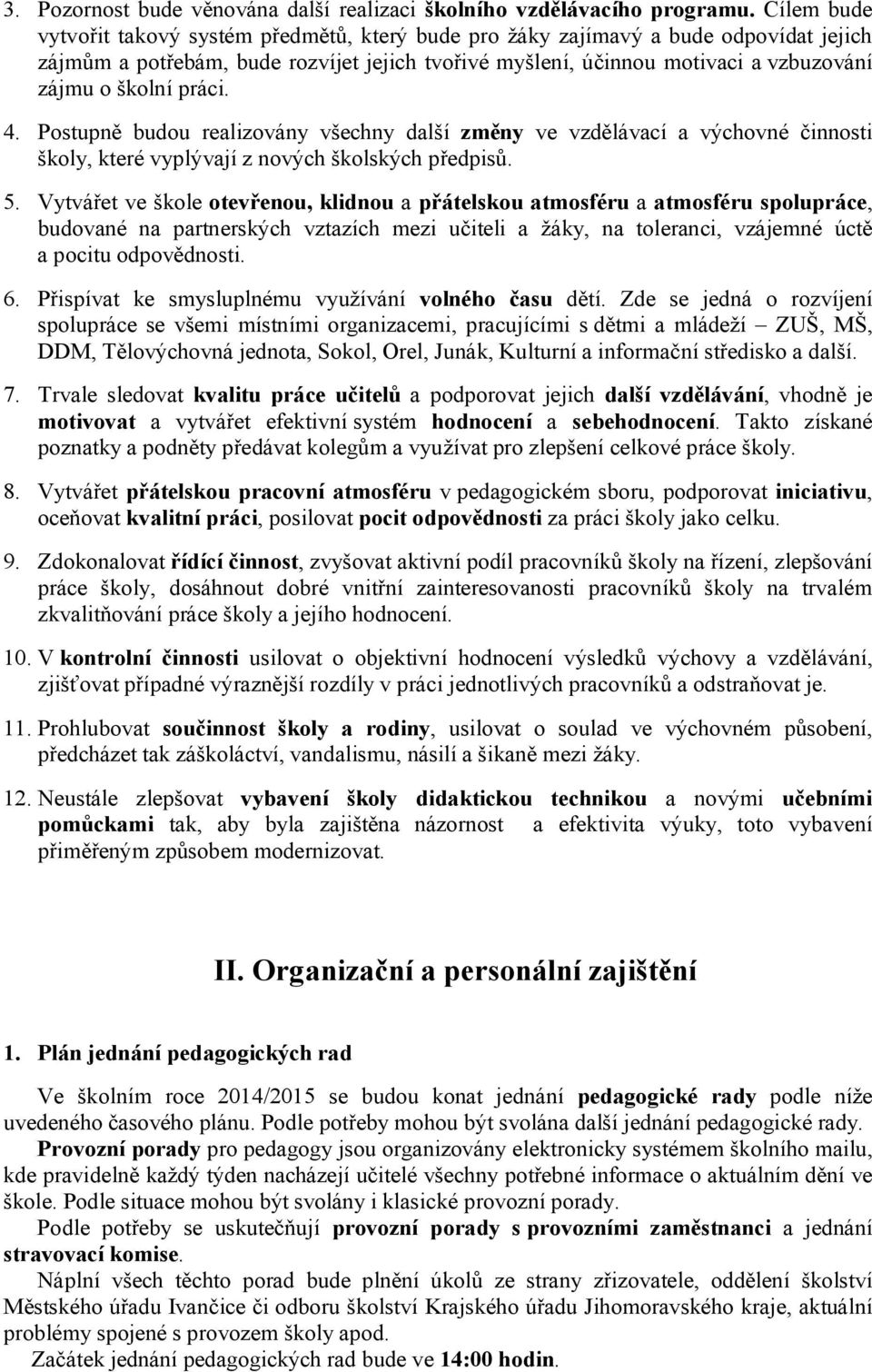 práci. 4. Postupně budou realizovány všechny další změny ve vzdělávací a výchovné činnosti školy, které vyplývají z nových školských předpisů. 5.