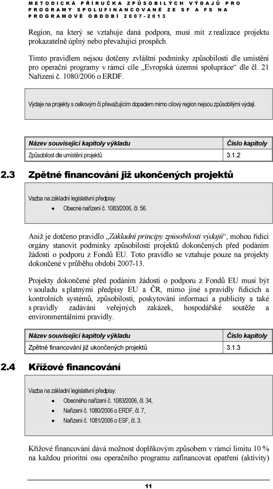 Výdaje na projekty s celkovým či převažujícím dopadem mimo cílový region nejsou způsobilými výdaji. Název související kapitoly výkladu Číslo kapitoly Způsobilost dle umístění projektů 3.1.2 2.