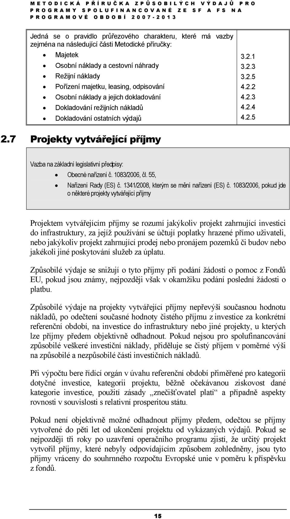 7 Projekty vytvářející příjmy Vazba na základní legislativní předpisy: Obecné nařízení č. 1083/2006, čl. 55, Nařízení Rady (ES) č. 1341/2008, kterým se mění nařízení (ES) č.