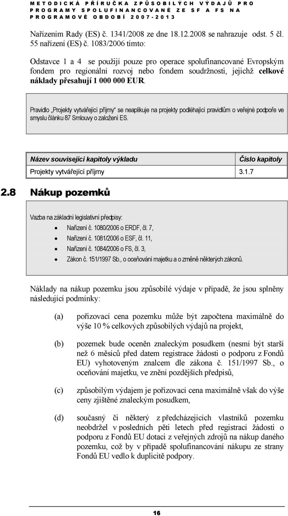 Pravidlo Projekty vytvářející příjmy se neaplikuje na projekty podléhající pravidlům o veřejné podpoře ve smyslu článku 87 Smlouvy o založení ES.