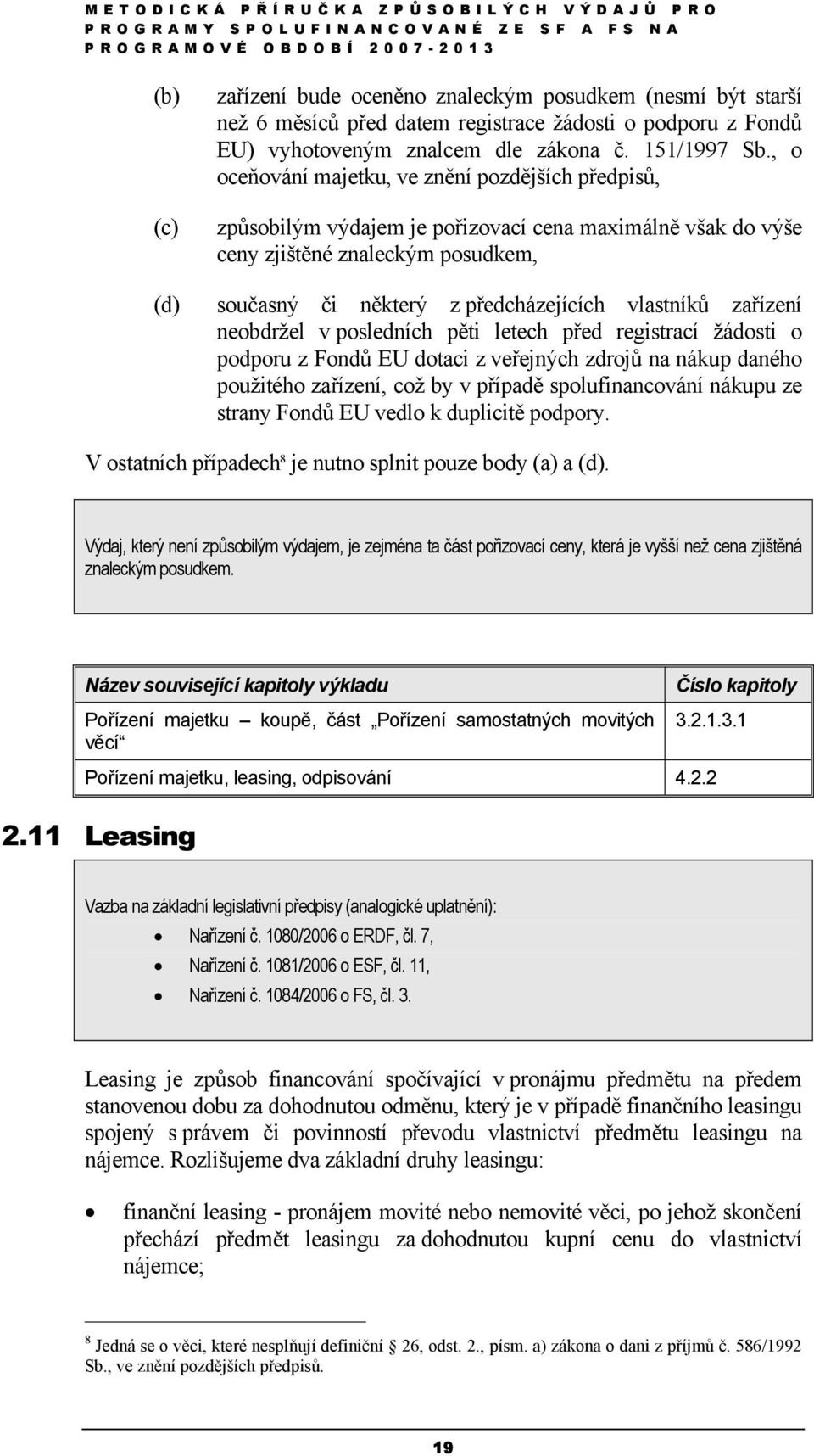 zařízení neobdržel v posledních pěti letech před registrací žádosti o podporu z Fondů EU dotaci z veřejných zdrojů na nákup daného použitého zařízení, což by v případě spolufinancování nákupu ze