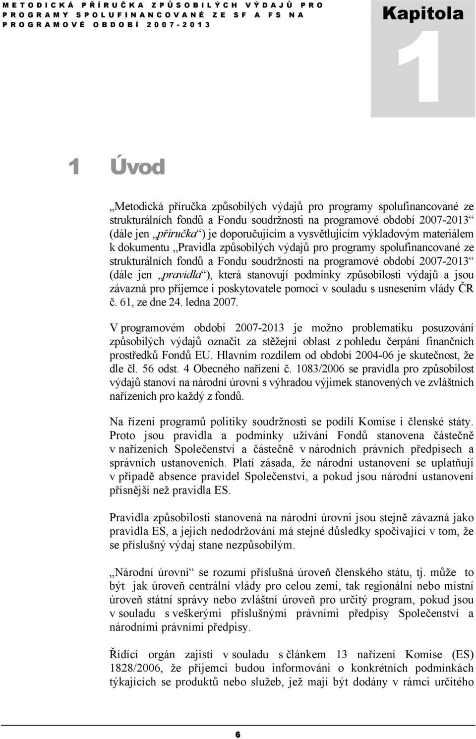 pravidla ), která stanovují podmínky způsobilosti výdajů a jsou závazná pro příjemce i poskytovatele pomoci v souladu s usnesením vlády ČR č. 61, ze dne 24. ledna 2007.