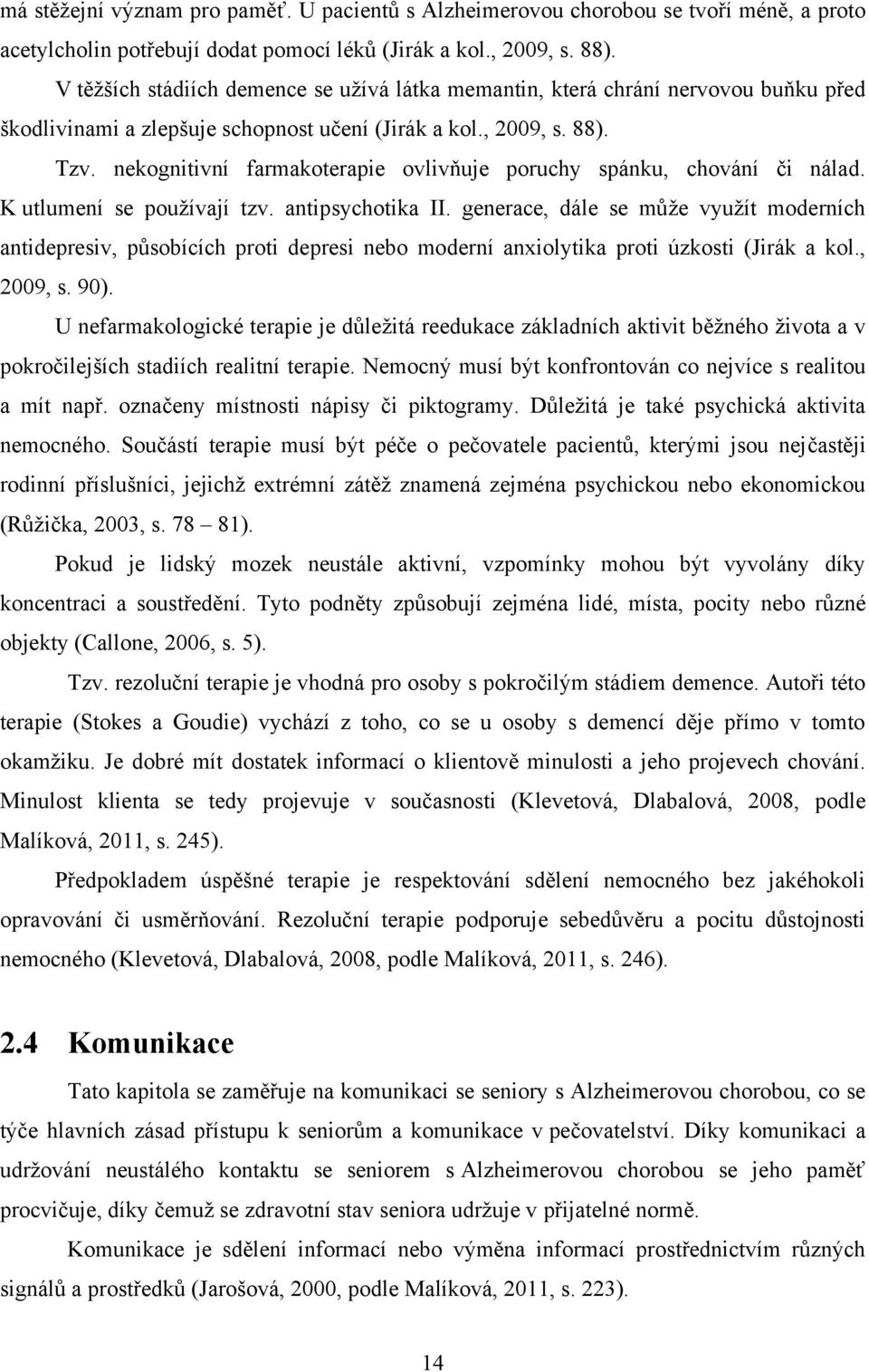 nekognitivní farmakoterapie ovlivňuje poruchy spánku, chování či nálad. K utlumení se pouţívají tzv. antipsychotika II.