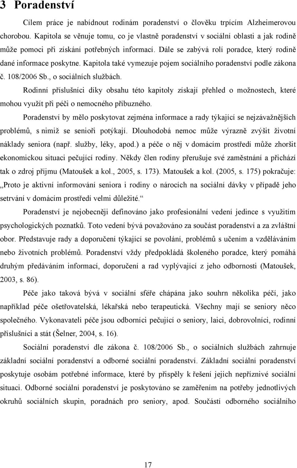 Kapitola také vymezuje pojem sociálního poradenství podle zákona č. 108/2006 Sb., o sociálních sluţbách.