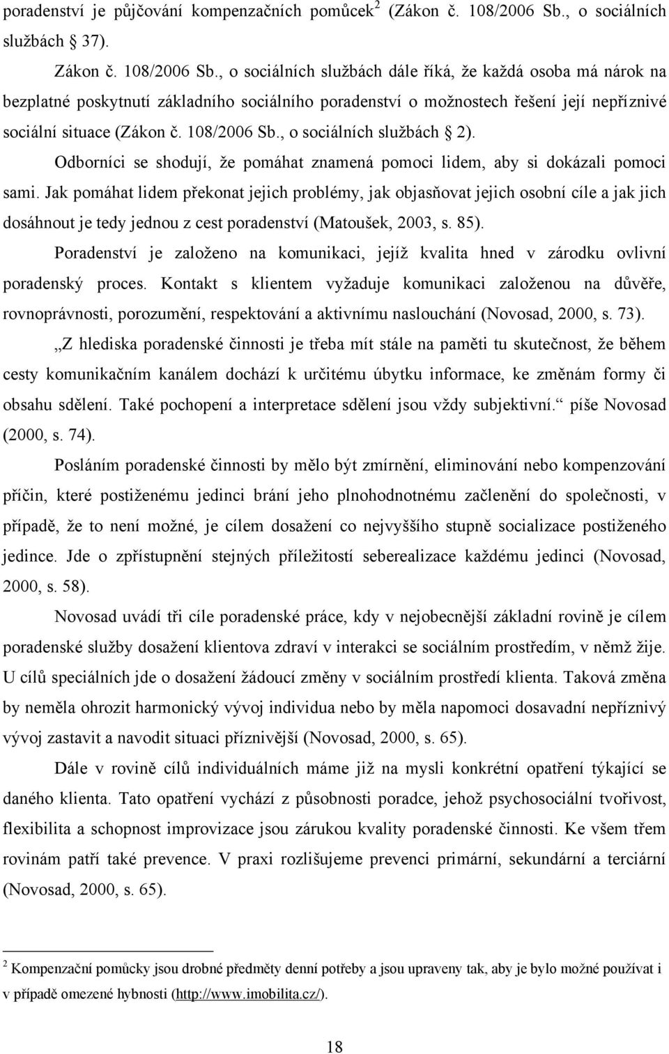 , o sociálních sluţbách dále říká, ţe kaţdá osoba má nárok na bezplatné poskytnutí základního sociálního poradenství o moţnostech řešení její nepříznivé sociální situace (Zákon č. 108/2006 Sb.