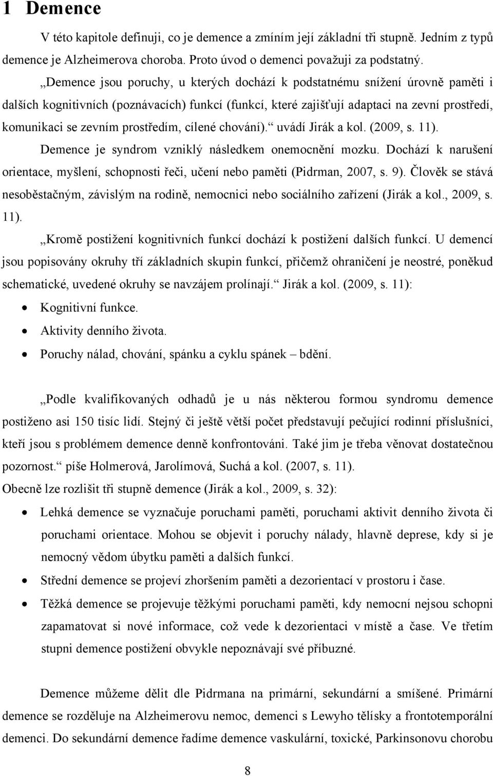 prostředím, cílené chování). uvádí Jirák a kol. (2009, s. 11). Demence je syndrom vzniklý následkem onemocnění mozku.