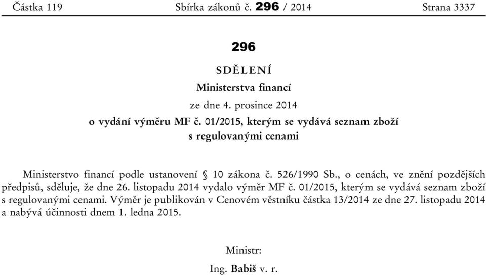 , o cenách, ve znění pozdějších předpisů, sděluje, že dne 26. listopadu 2014 vydalo výměr MF č.