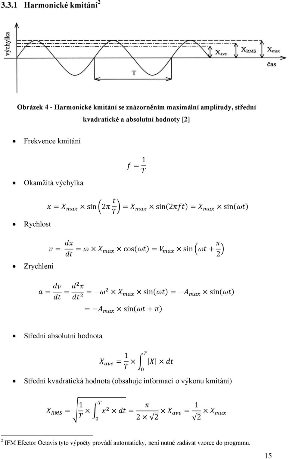 Zrychlení ( ) ( ) ( ) Střední absolutní hodnota Střední kvadratická hodnota (obsahuje informaci o