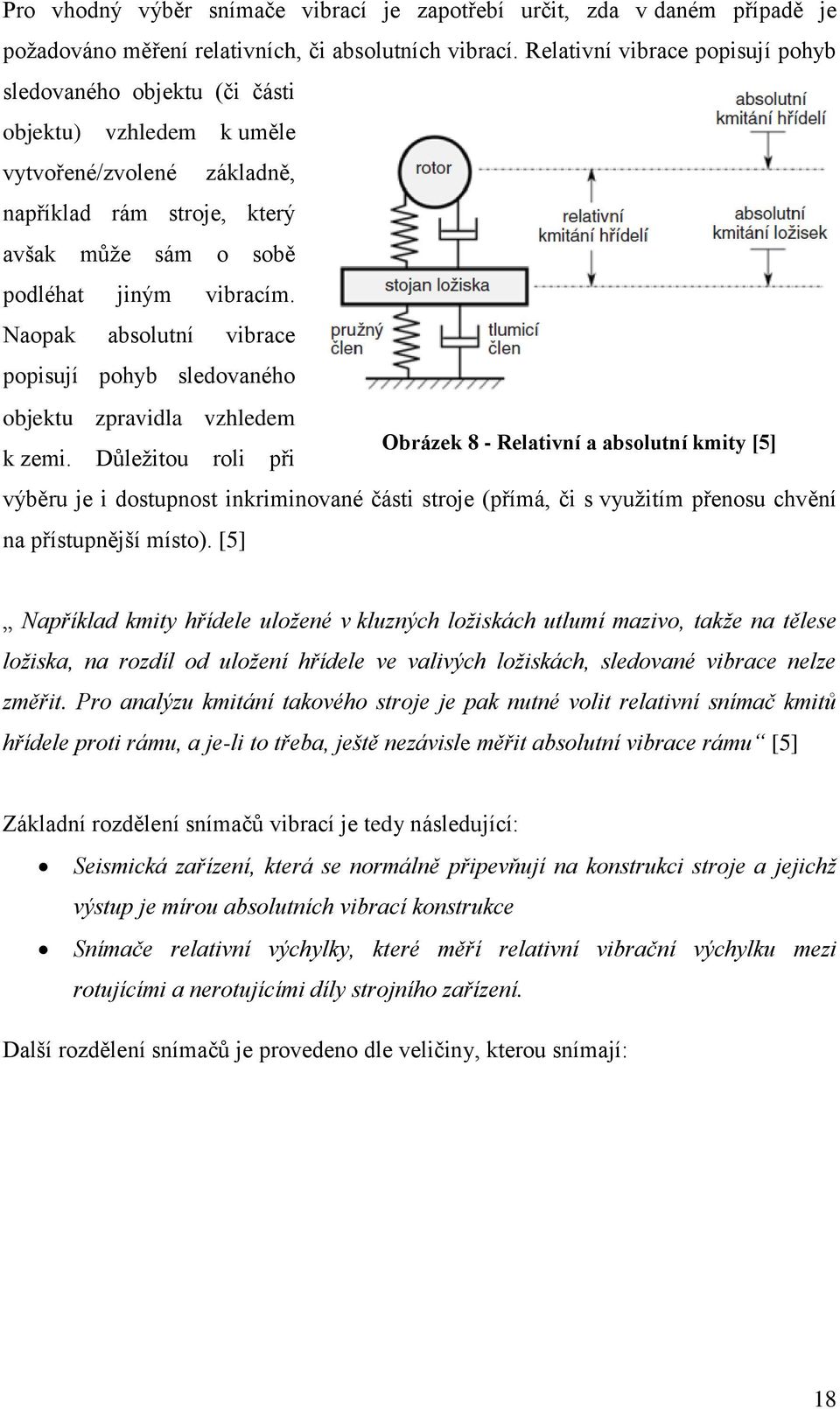 Naopak absolutní vibrace popisují pohyb sledovaného objektu zpravidla vzhledem k zemi.