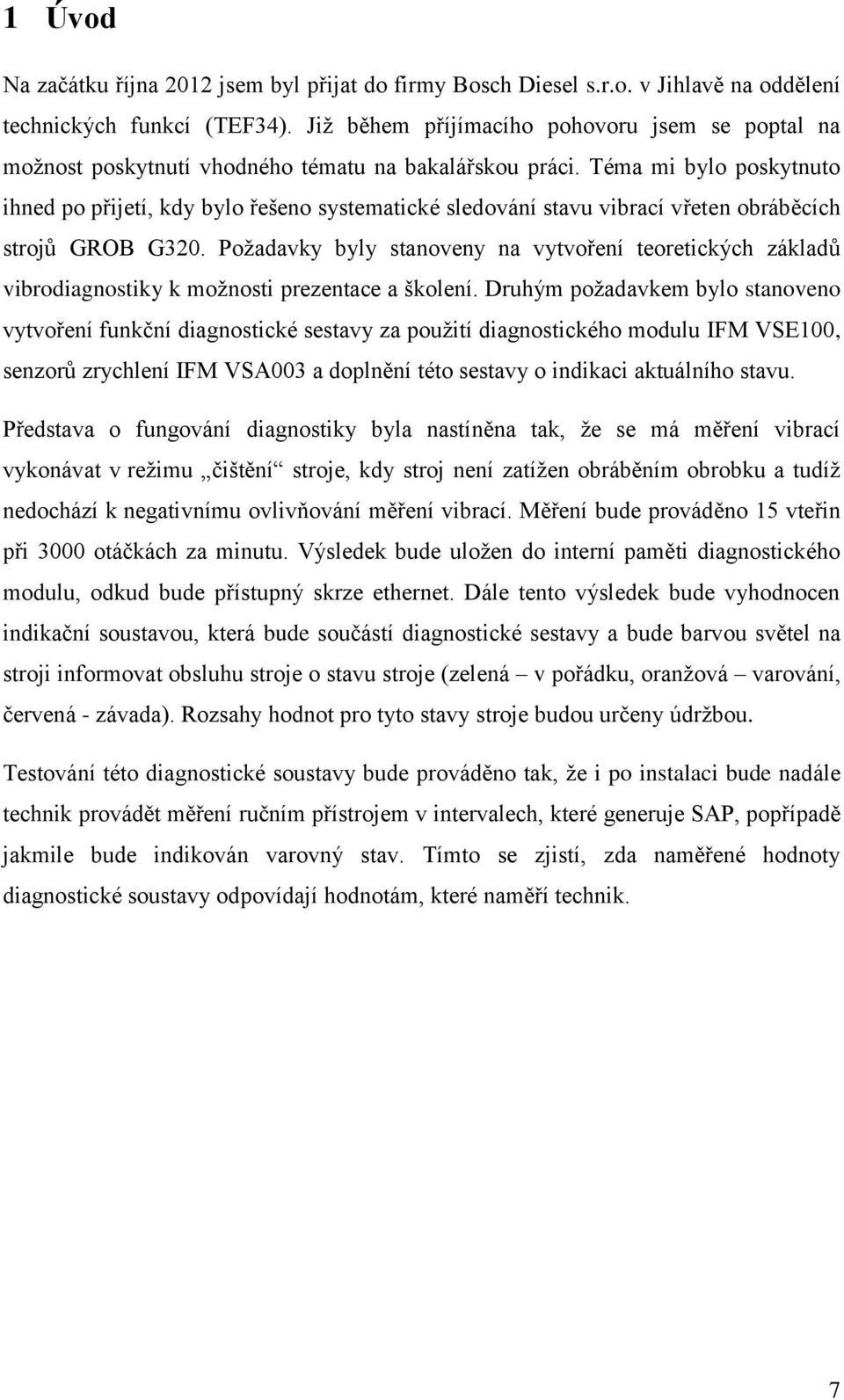 Téma mi bylo poskytnuto ihned po přijetí, kdy bylo řešeno systematické sledování stavu vibrací vřeten obráběcích strojů GROB G320.