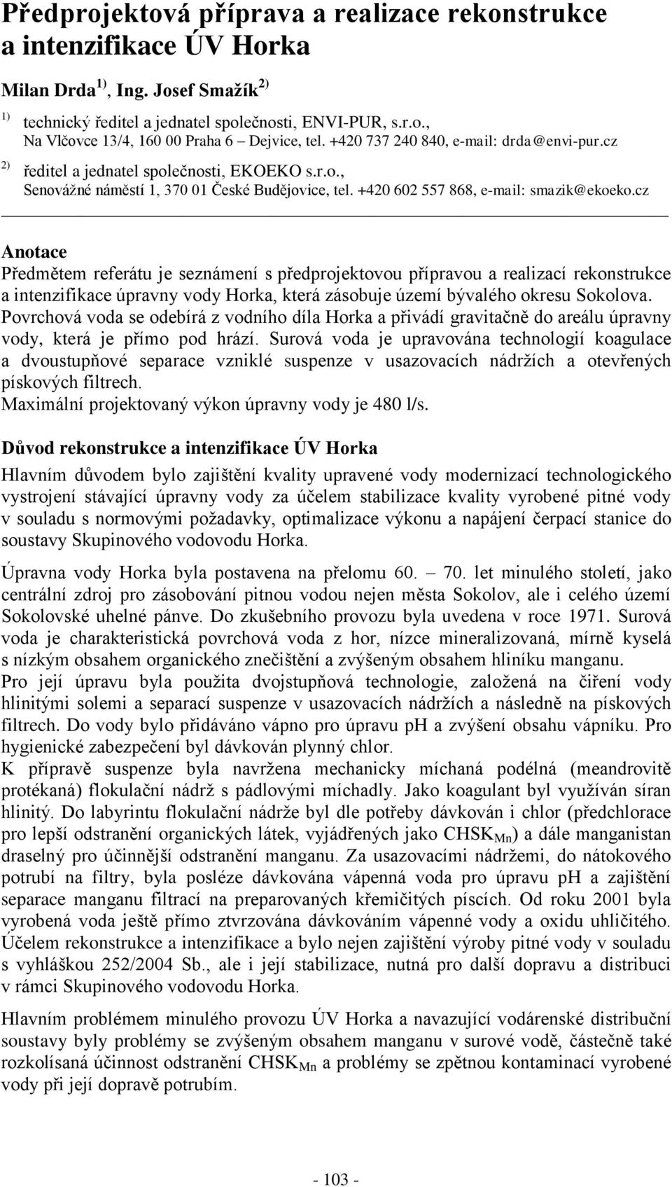 cz Anotace Předmětem referátu je seznámení s předprojektovou přípravou a realizací rekonstrukce a intenzifikace úpravny vody Horka, která zásobuje území bývalého okresu Sokolova.