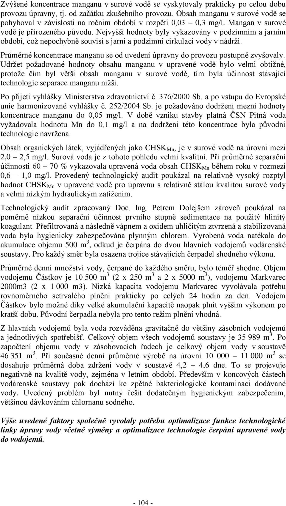 Nejvyšší hodnoty byly vykazovány v podzimním a jarním období, což nepochybně souvisí s jarní a podzimní cirkulací vody v nádrži.