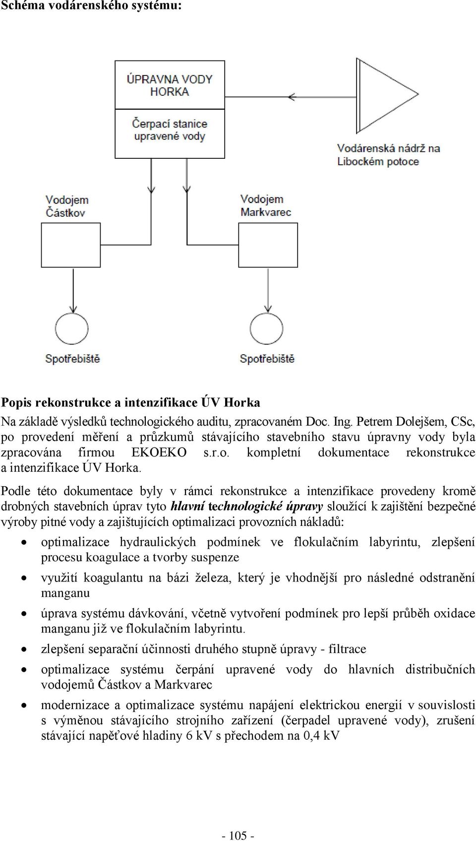 Podle této dokumentace byly v rámci rekonstrukce a intenzifikace provedeny kromě drobných stavebních úprav tyto hlavní technologické úpravy sloužící k zajištění bezpečné výroby pitné vody a