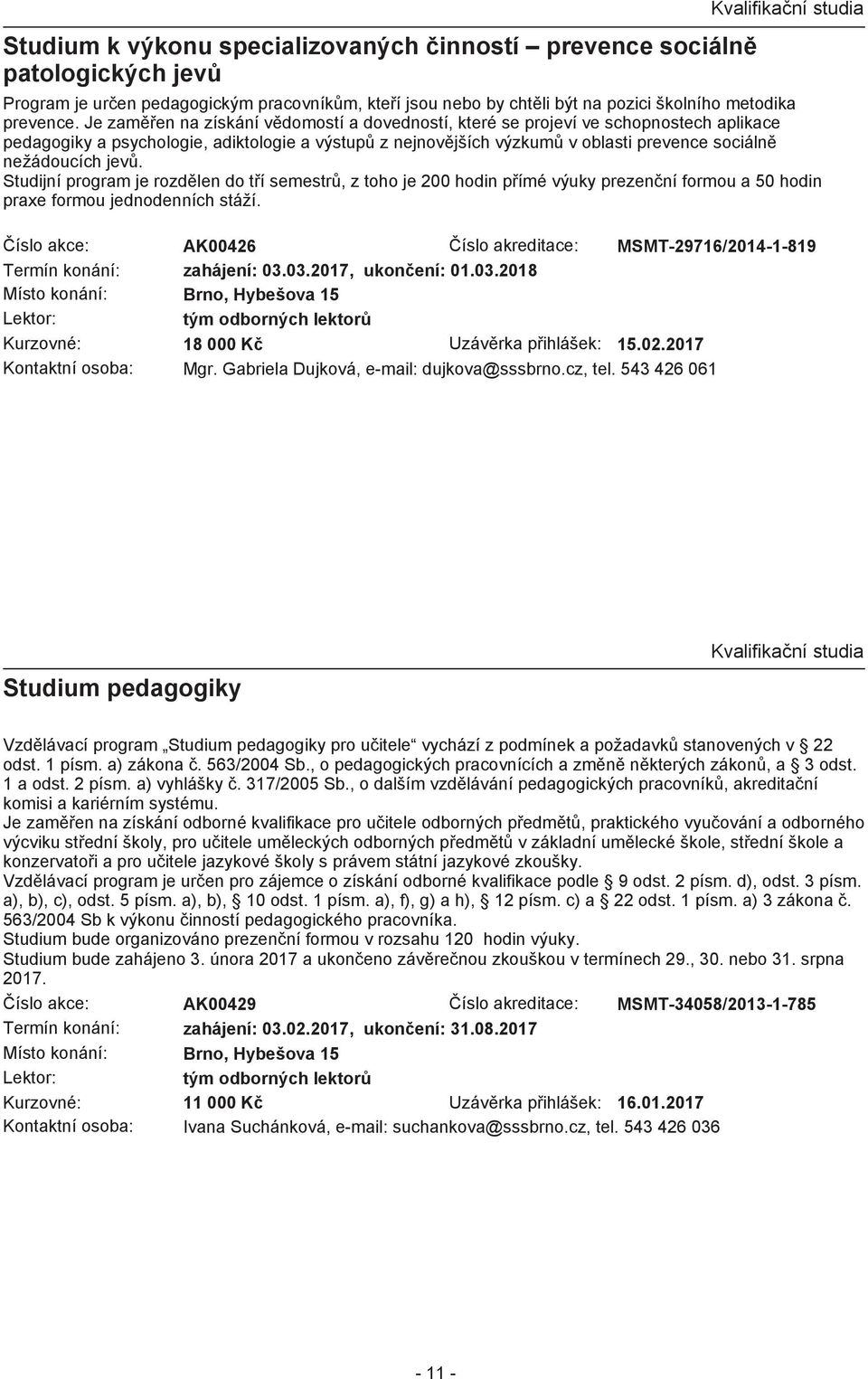 Je zaměřen na získání vědomostí a dovedností, které se projeví ve schopnostech aplikace pedagogiky a psychologie, adiktologie a výstupů z nejnovějších výzkumů v oblasti prevence sociálně nežádoucích