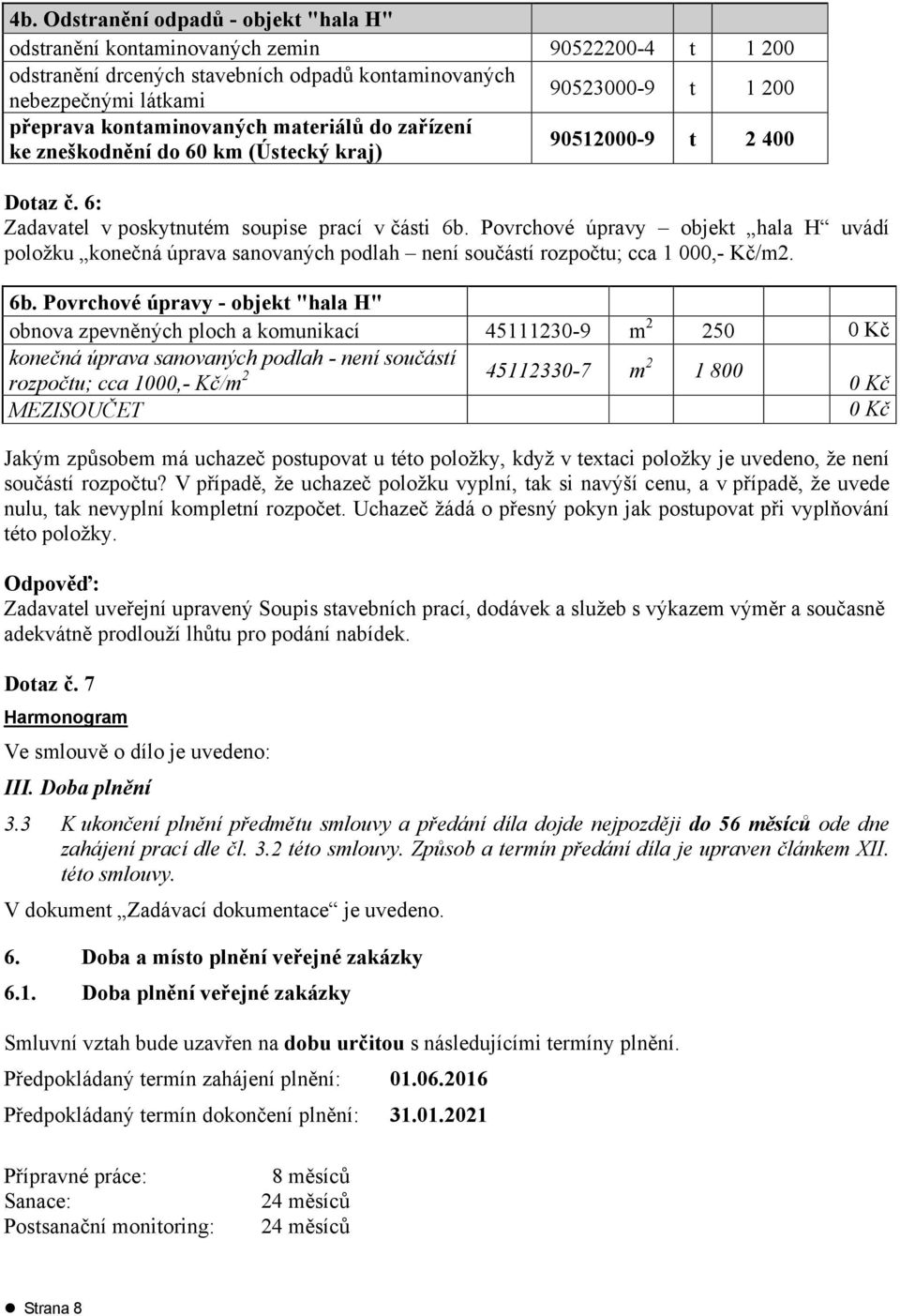 Povrchové úpravy objekt hala H uvádí položku konečná úprava sanovaných podlah není součástí rozpočtu; cca 1 000,- Kč/m2. 6b.