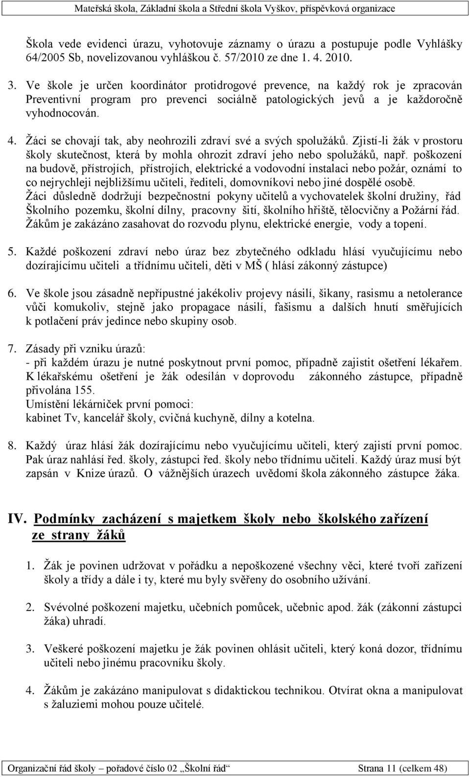 Žáci se chovají tak, aby neohrozili zdraví své a svých spolužáků. Zjistí-li žák v prostoru školy skutečnost, která by mohla ohrozit zdraví jeho nebo spolužáků, např.