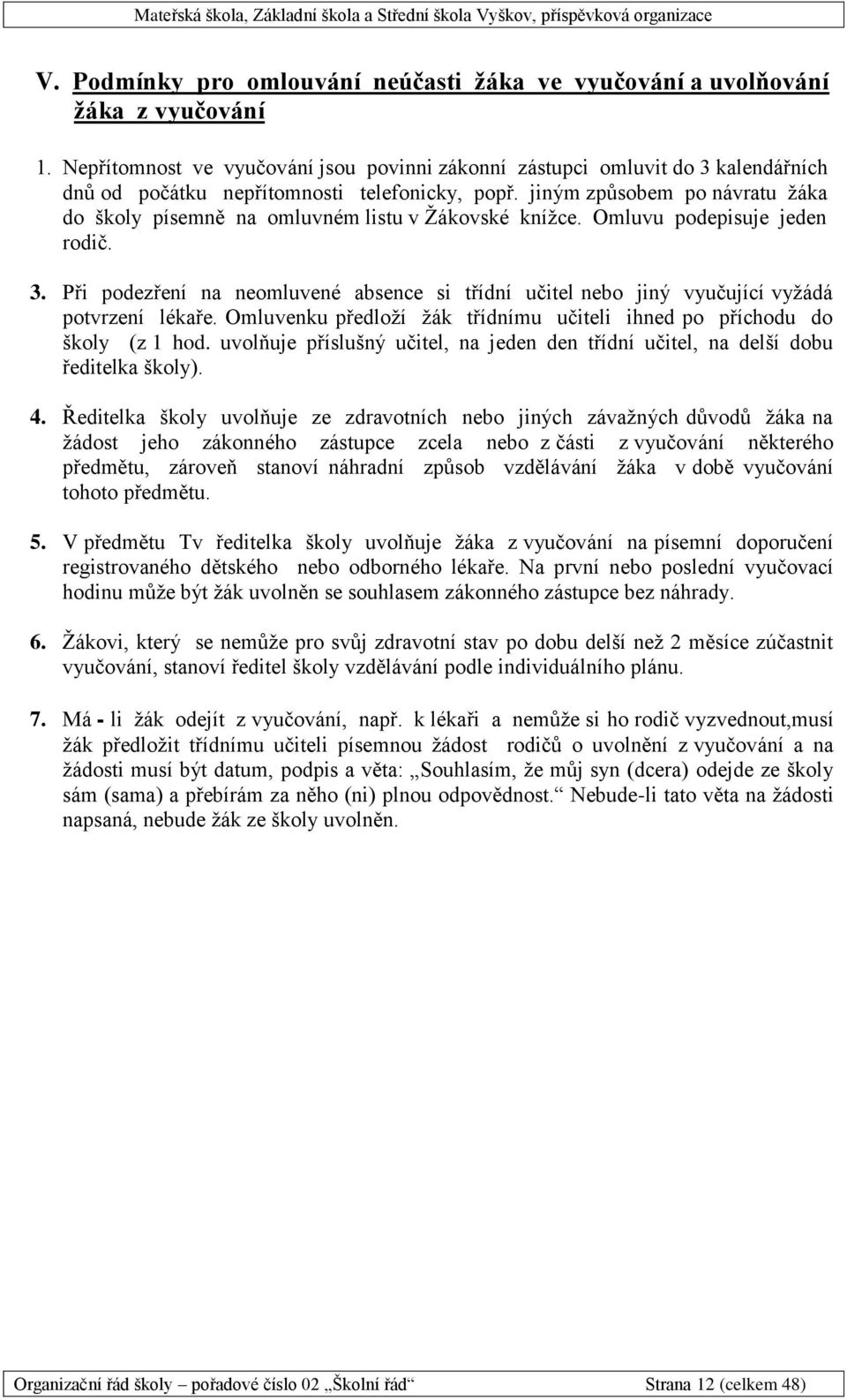 jiným způsobem po návratu žáka do školy písemně na omluvném listu v Žákovské knížce. Omluvu podepisuje jeden rodič. 3.