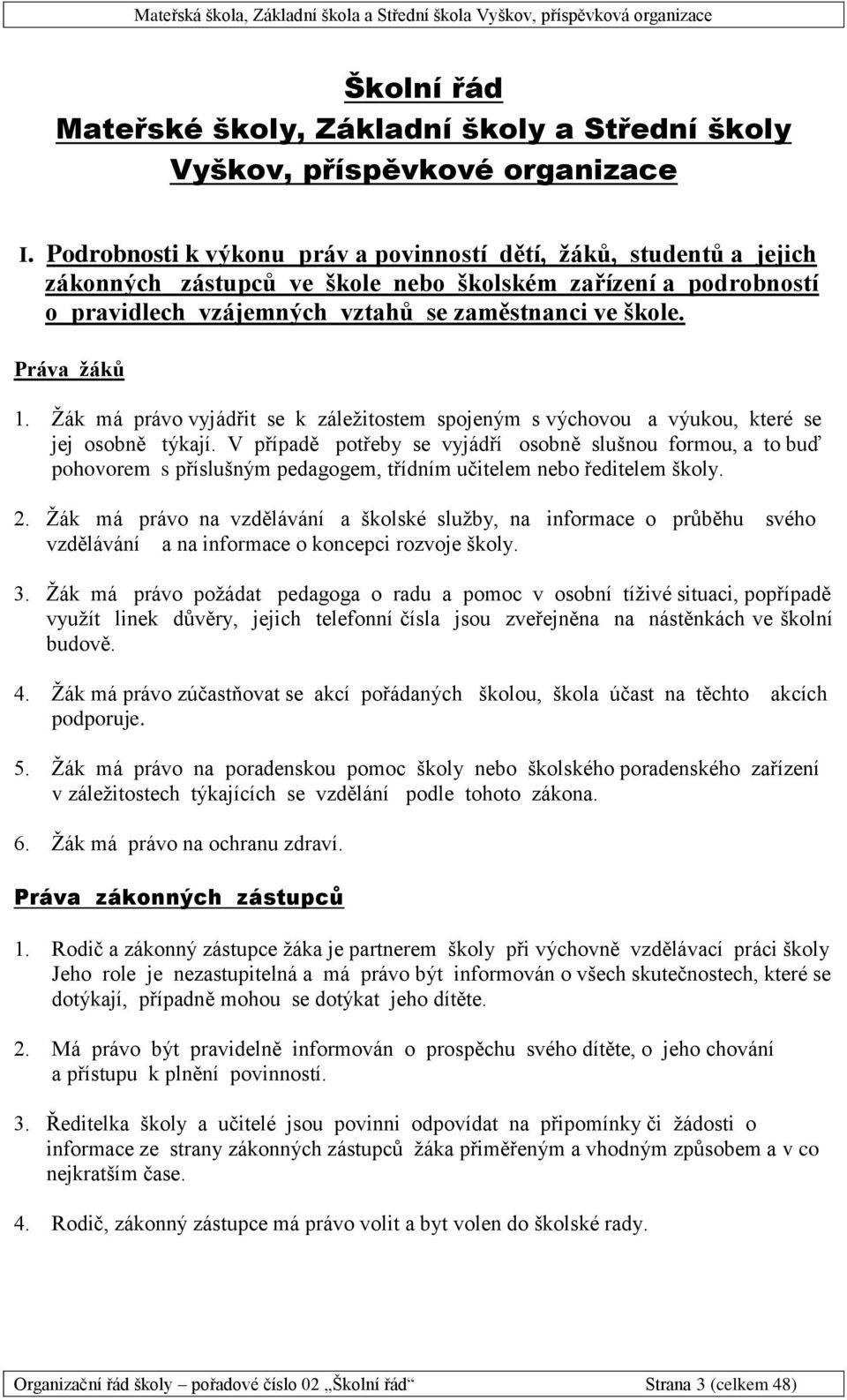 Práva žáků 1. Žák má právo vyjádřit se k záležitostem spojeným s výchovou a výukou, které se jej osobně týkají.