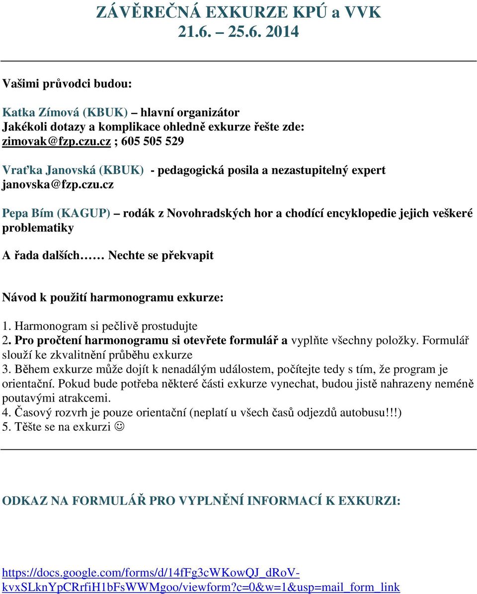 cz Pepa Bím (KAGUP) rodák z Novohradských hor a chodící encyklopedie jejich veškeré problematiky A řada dalších Nechte se překvapit Návod k použití harmonogramu exkurze: 1.