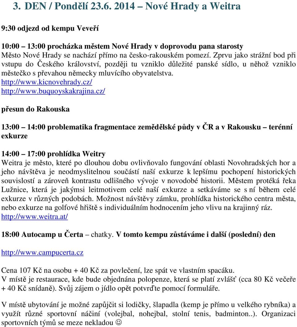 Zprvu jako strážní bod při vstupu do Českého království, později tu vzniklo důležité panské sídlo, u něhož vzniklo městečko s převahou německy mluvícího obyvatelstva. http://www.kicnovehrady.