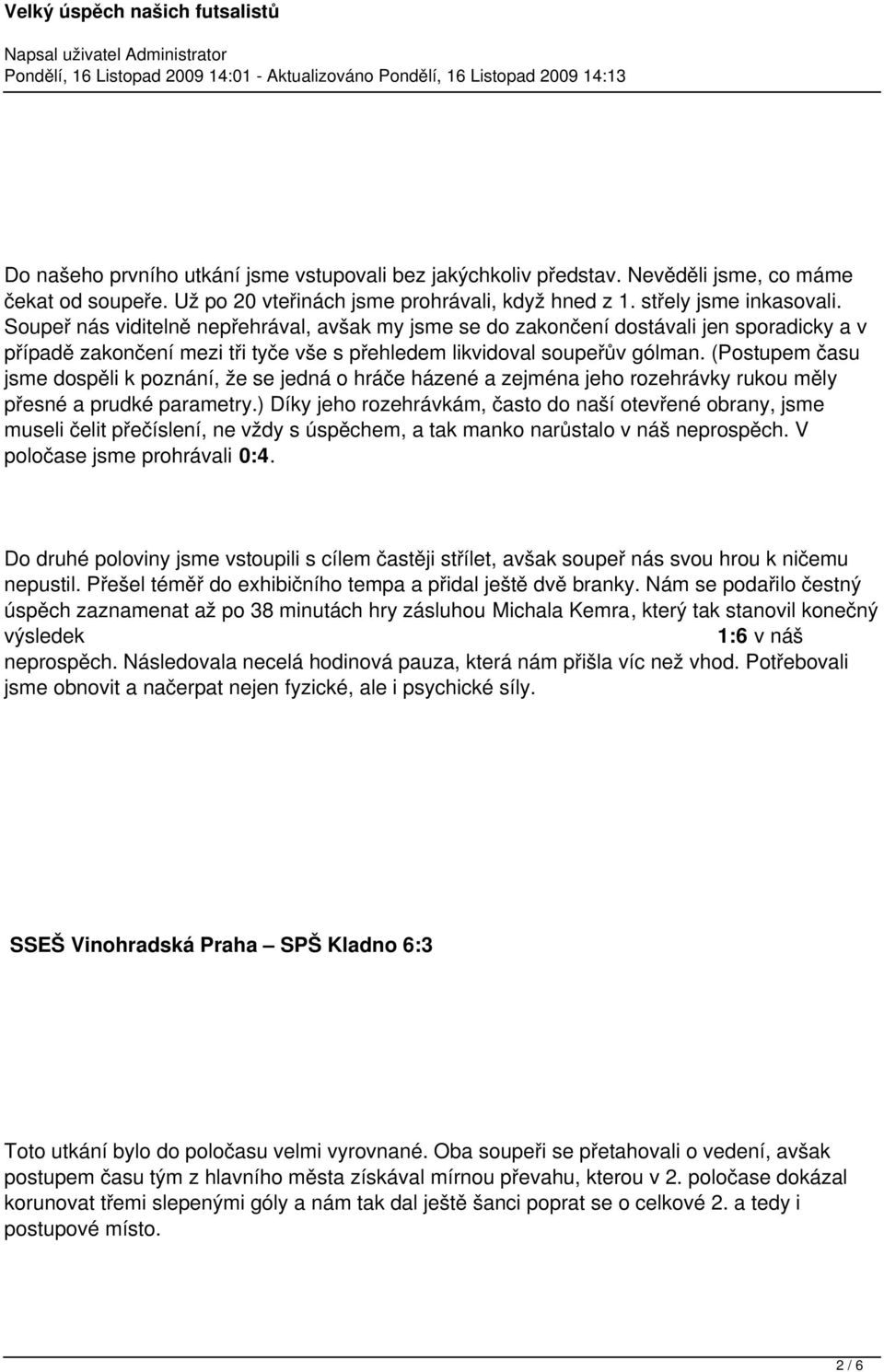 (Postupem času jsme dospěli k poznání, že se jedná o hráče házené a zejména jeho rozehrávky rukou měly přesné a prudké parametry.