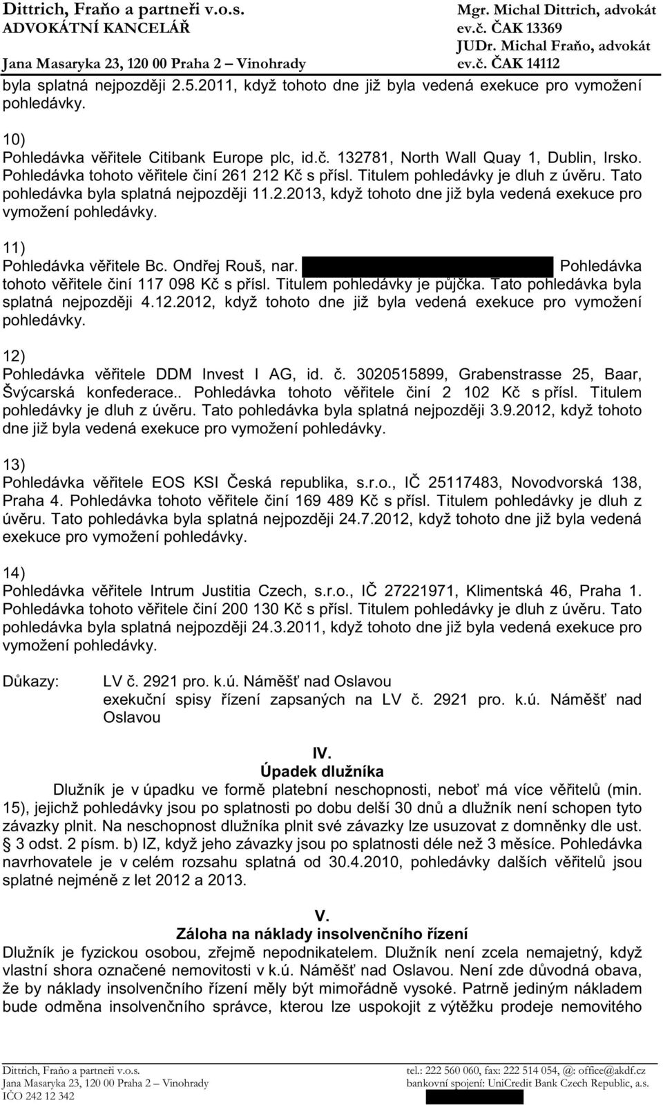 Ond ej Rouš, nar. Pohledávka tohoto v itele iní 117 098 K s p ísl. Titulem pohledávky je p j ka. Tato pohledávka byla splatná nejpozd ji 4.12.