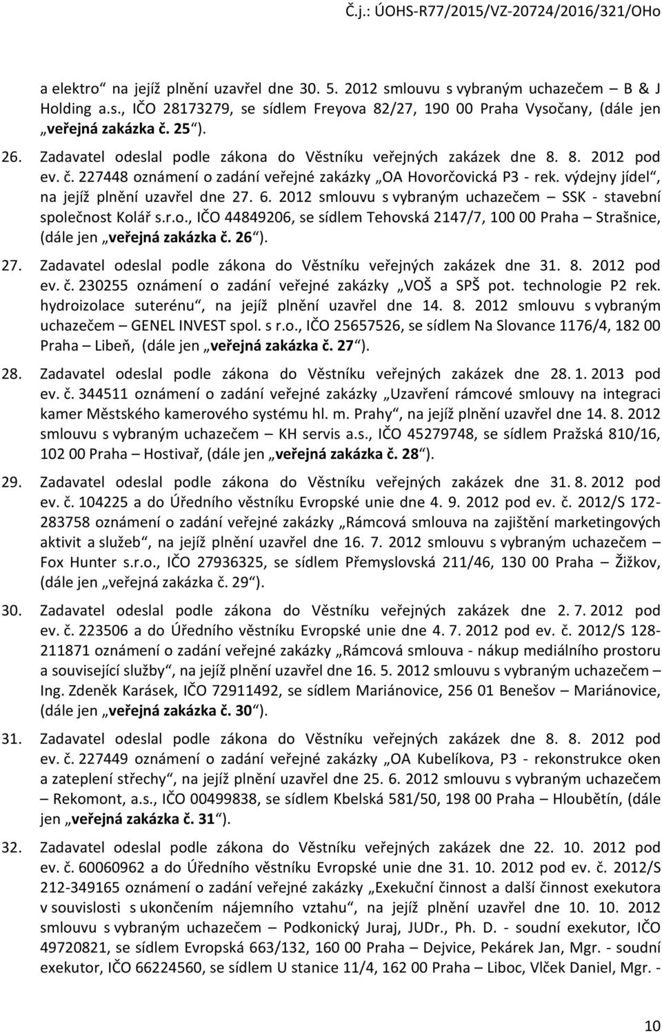 6. 2012 smlouvu s vybraným uchazečem SSK - stavební společnost Kolář s.r.o., IČO 44849206, se sídlem Tehovská 2147/7, 100 00 Praha Strašnice, (dále jen veřejná zakázka č. 26 ). 27.