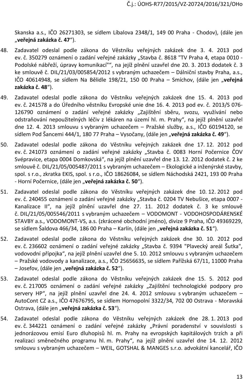 DIL/21/03/005854/2012 s vybraným uchazečem Dálniční stavby Praha, a.s., IČO 40614948, se sídlem Na Bělidle 198/21, 150 00 Praha Smíchov, (dále jen veřejná zakázka č. 48 ). 49.