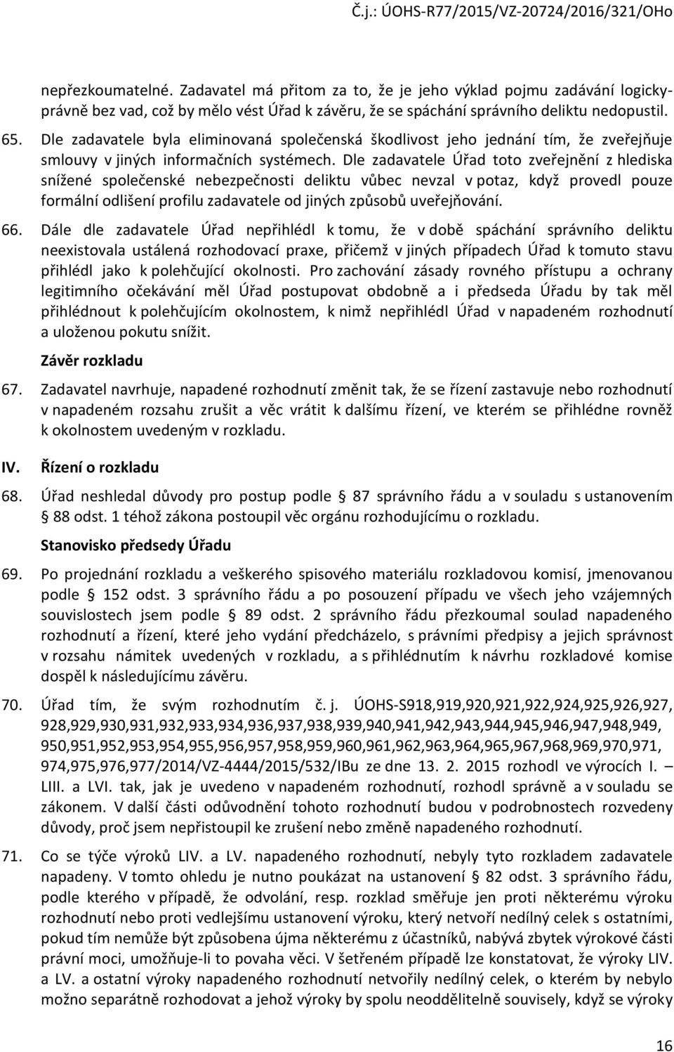 Dle zadavatele Úřad toto zveřejnění z hlediska snížené společenské nebezpečnosti deliktu vůbec nevzal v potaz, když provedl pouze formální odlišení profilu zadavatele od jiných způsobů uveřejňování.