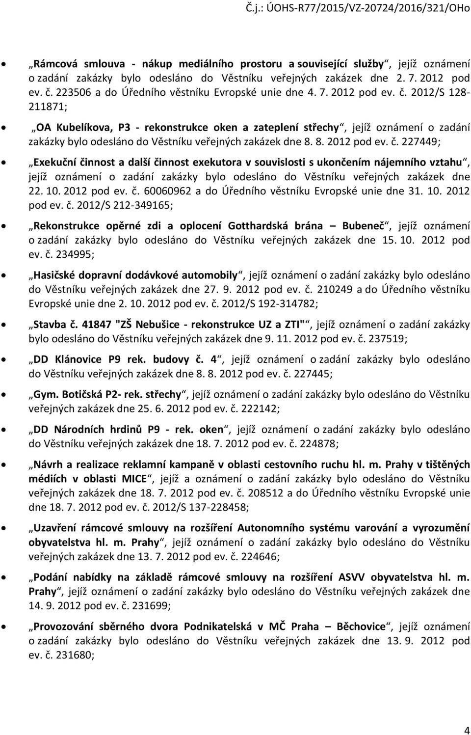 2012/S 128-211871; OA Kubelíkova, P3 - rekonstrukce oken a zateplení střechy, jejíž oznámení o zadání zakázky bylo odesláno do Věstníku veřejných zakázek dne 8. 8. 2012 pod ev. č.