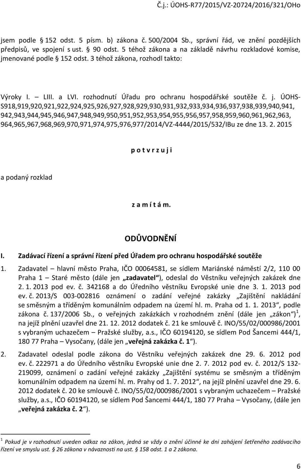 enované podle 152 odst. 3 téhož zákona, rozhodl takto: Výroky I. LIII. a LVI. rozhodnutí Úřadu pro ochranu hospodářské soutěže č. j.