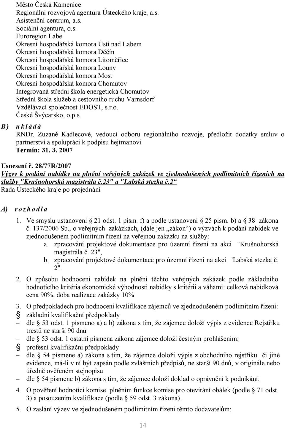 Střední škola služeb a cestovního ruchu Varnsdorf Vzdělávací společnost EDOST, s.r.o. České Švýcarsko, o.p.s. B) ukládá RNDr.