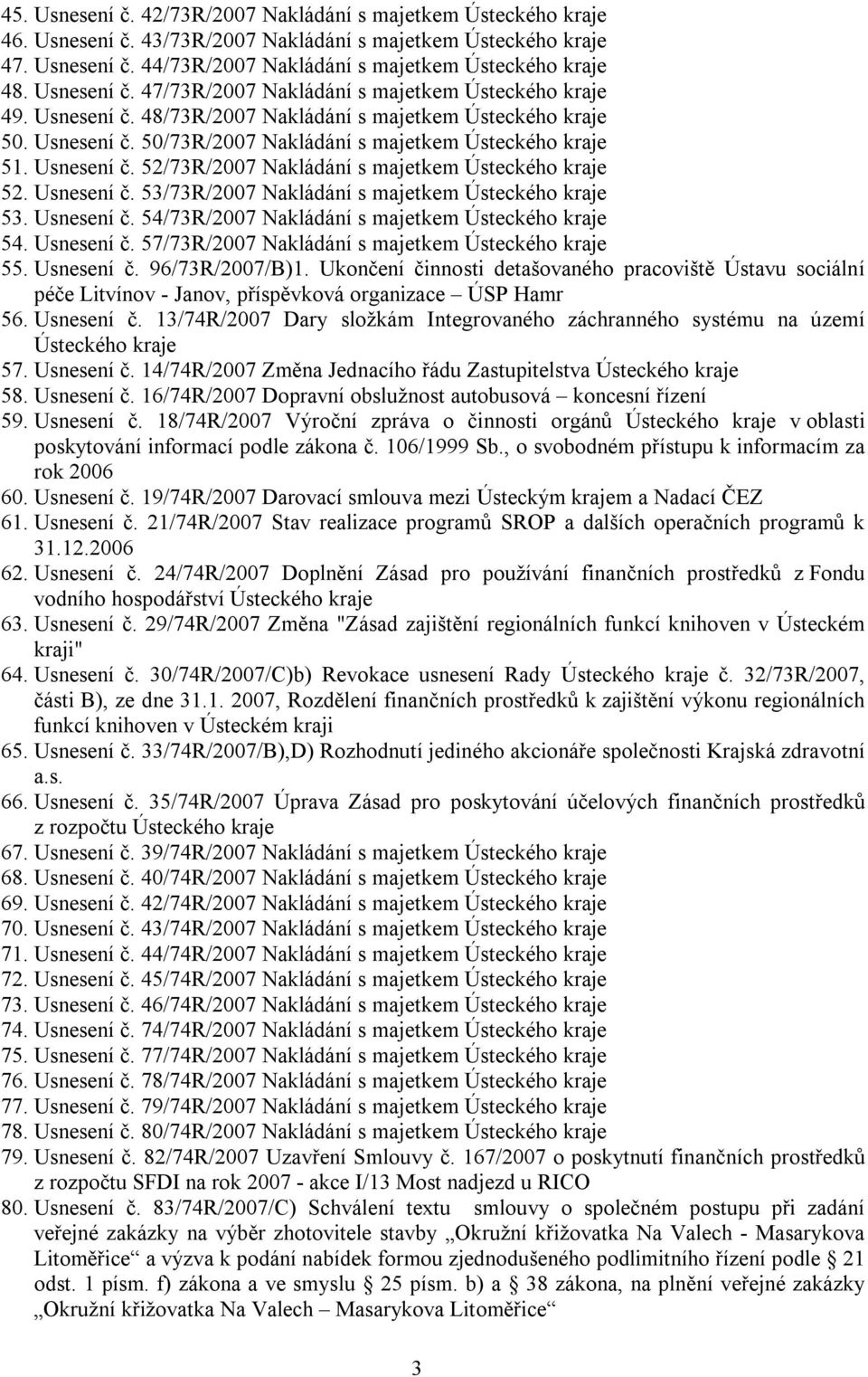 Usnesení č. 52/73R/2007 Nakládání s majetkem Ústeckého kraje 52. Usnesení č. 53/73R/2007 Nakládání s majetkem Ústeckého kraje 53. Usnesení č. 54/73R/2007 Nakládání s majetkem Ústeckého kraje 54.