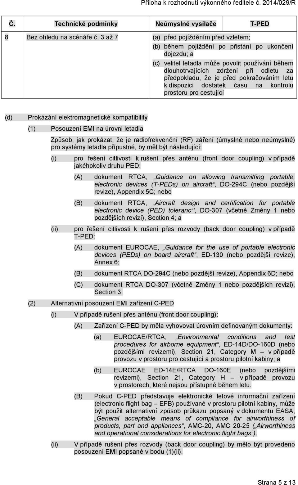 pokračováním letu k dispozici dostatek času na kontrolu prostoru pro cestující (d) Prokázání elektromagnetické kompatibility (1) Posouzení EMI na úrovni letadla Způsob, jak prokázat, že je