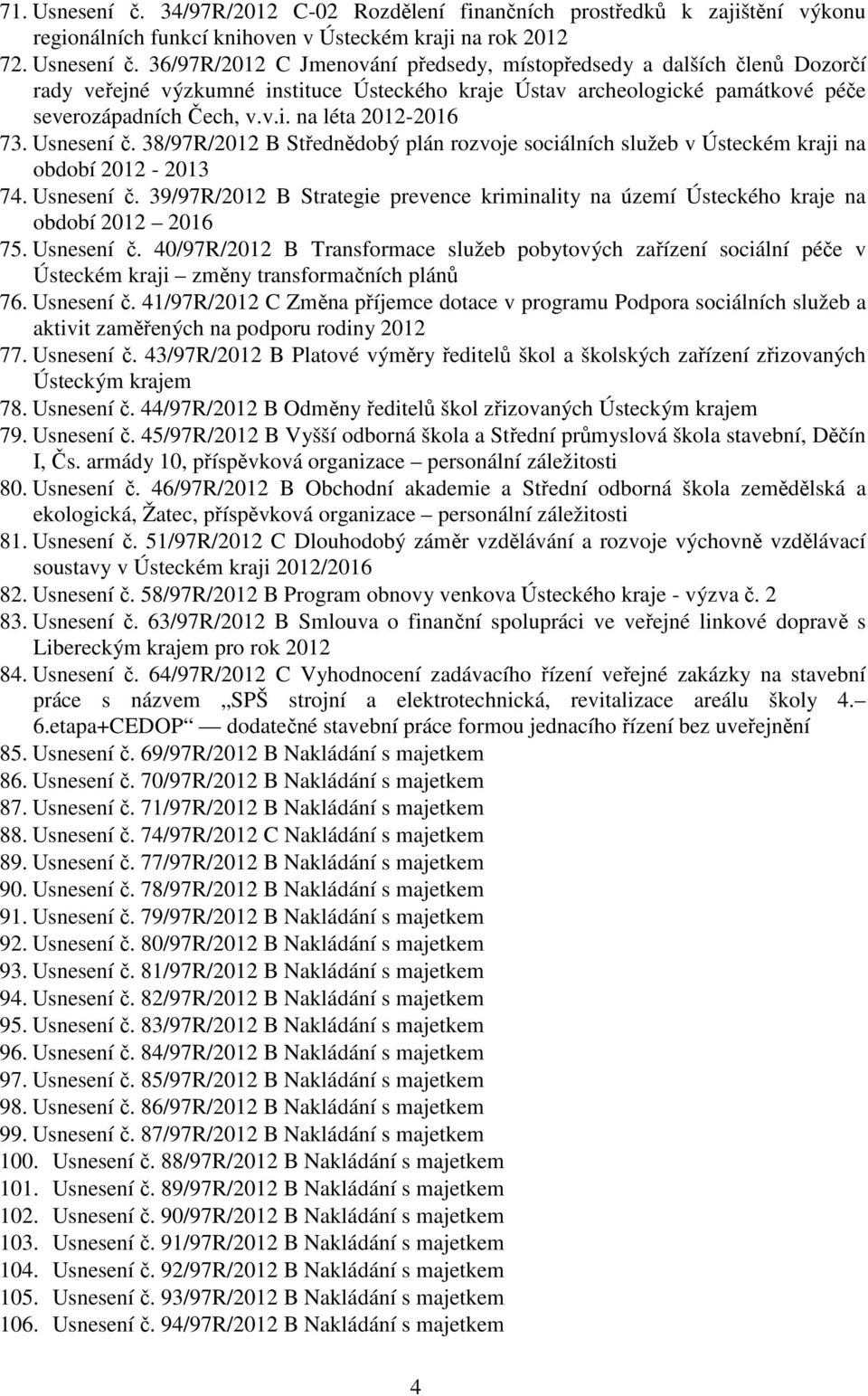 Usnesení č. 40/97R/2012 B Transformace služeb pobytových zařízení sociální péče v Ústeckém kraji změny transformačních plánů 76. Usnesení č.