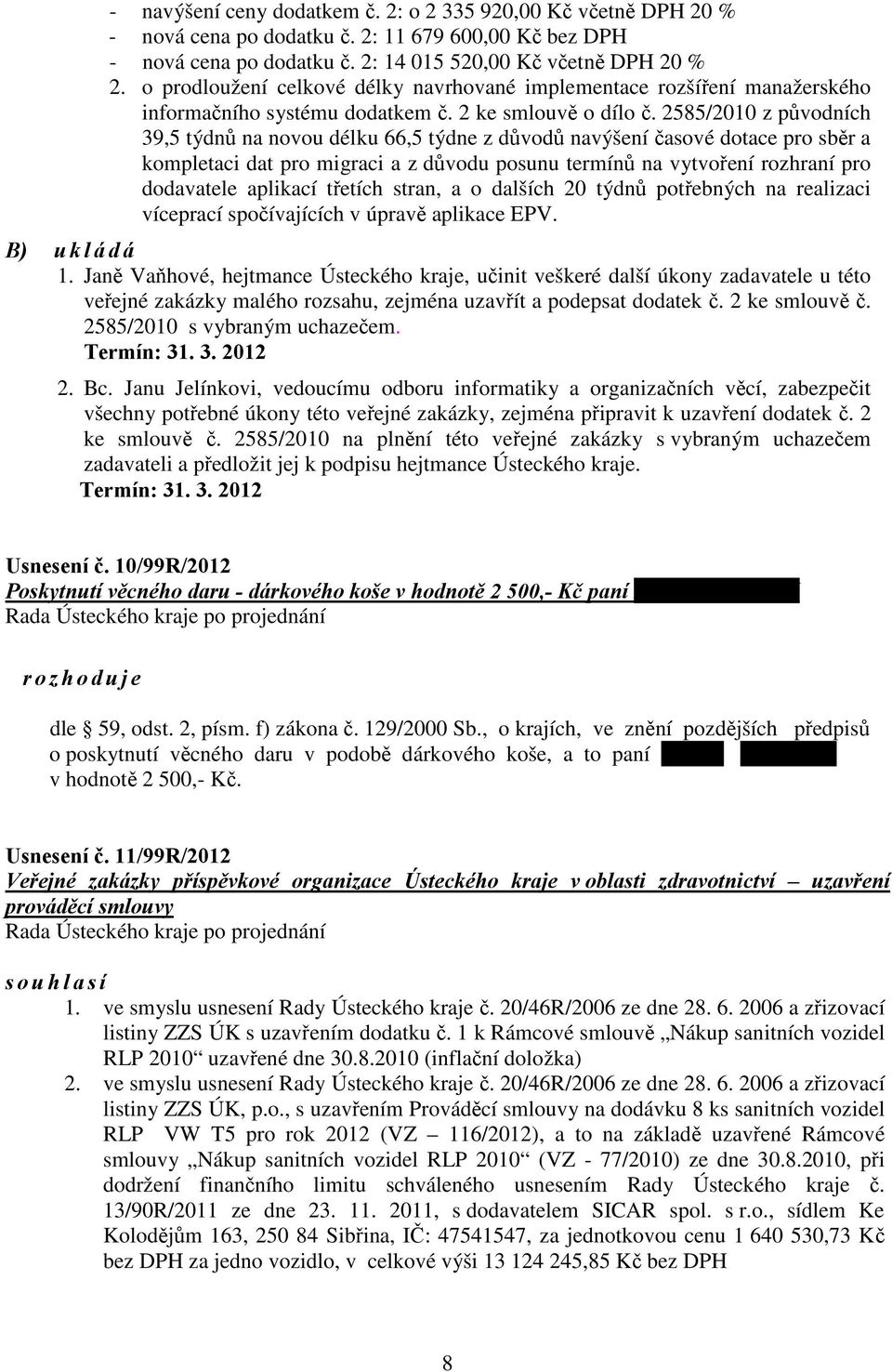 2585/2010 z původních 39,5 týdnů na novou délku 66,5 týdne z důvodů navýšení časové dotace pro sběr a kompletaci dat pro migraci a z důvodu posunu termínů na vytvoření rozhraní pro dodavatele