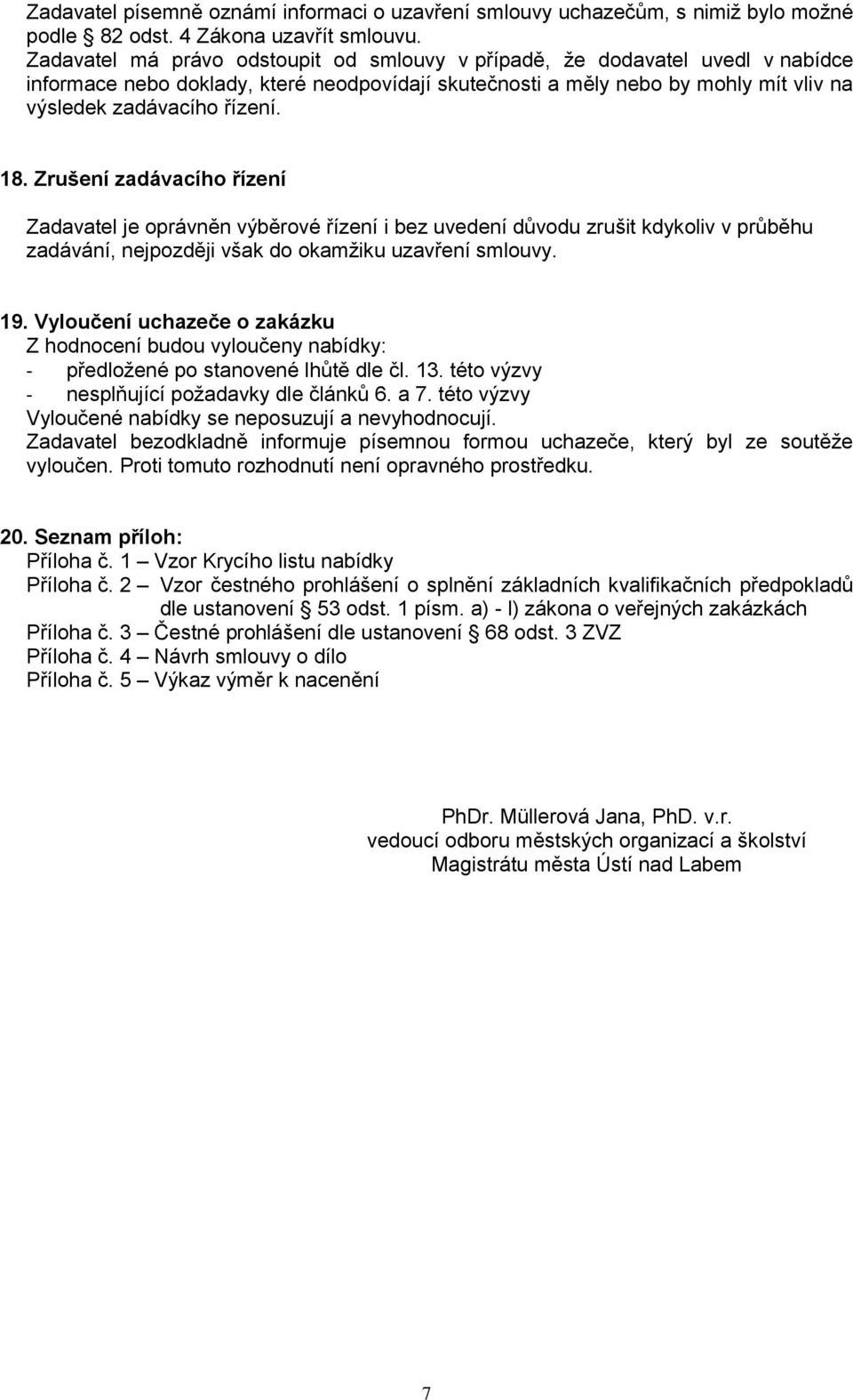 Zrušení zadávacího řízení Zadavatel je oprávněn výběrové řízení i bez uvedení důvodu zrušit kdykoliv v průběhu zadávání, nejpozději však do okamžiku uzavření smlouvy. 19.