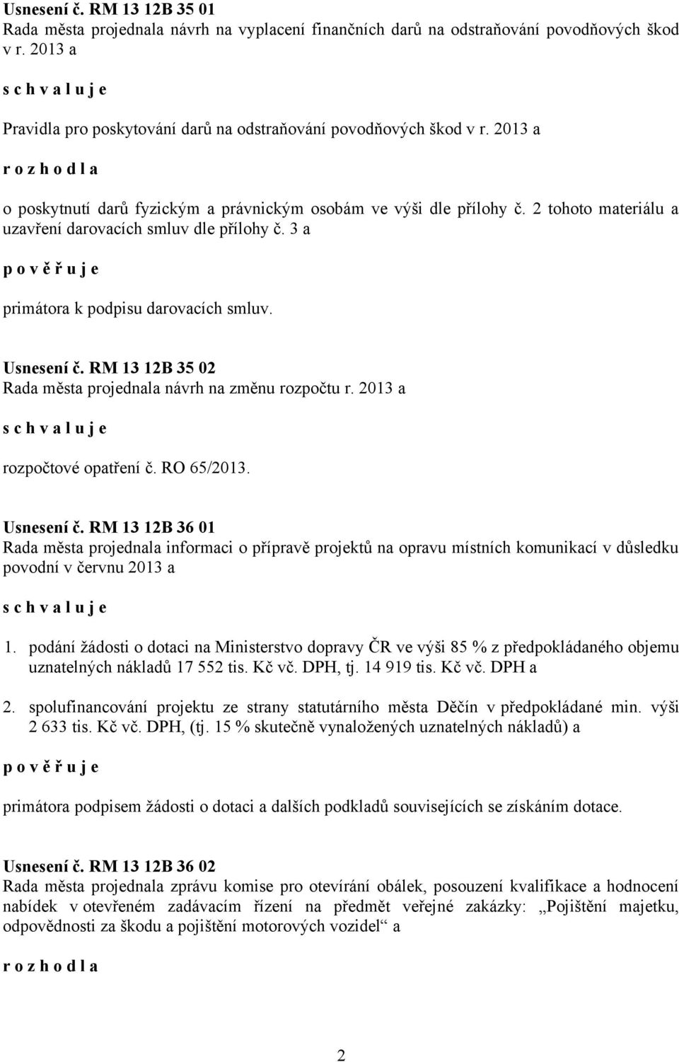 Usnesení č. RM 13 12B 35 02 Rada města projednala návrh na změnu rozpočtu r. 2013 a rozpočtové opatření č. RO 65/2013. Usnesení č.