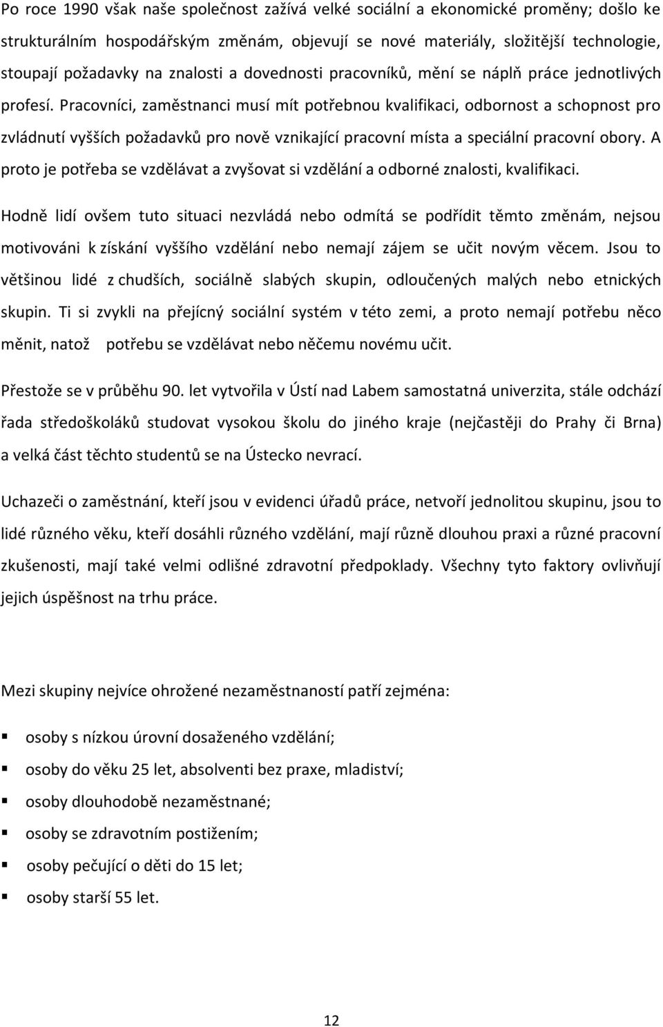 Pracovníci, zaměstnanci musí mít potřebnou kvalifikaci, odbornost a schopnost pro zvládnutí vyšších požadavků pro nově vznikající pracovní místa a speciální pracovní obory.