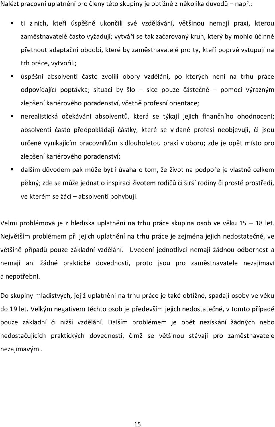 by zaměstnavatelé pro ty, kteří poprvé vstupují na trh práce, vytvořili; úspěšní absolventi často zvolili obory vzdělání, po kterých není na trhu práce odpovídající poptávka; situaci by šlo sice