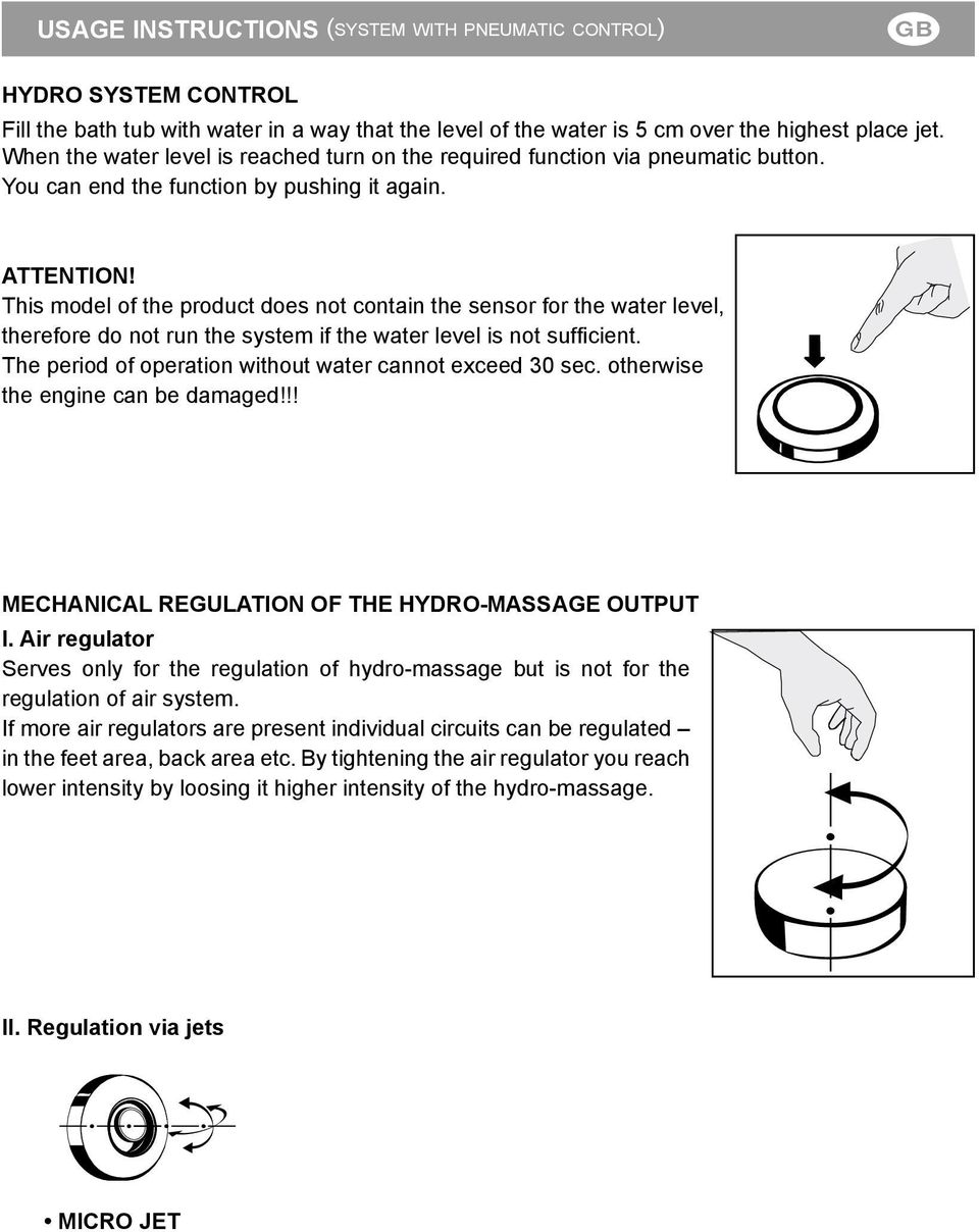 This model of the product does not contain the sensor for the water level, therefore do not run the system if the water level is not suffi cient.