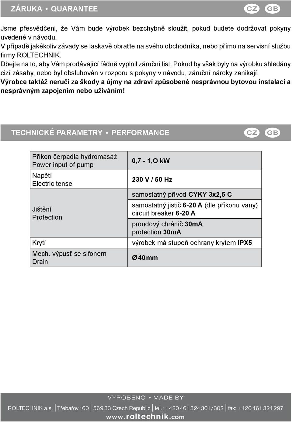 Pokud by však byly na výrobku shledány cizí zásahy, nebo byl obsluhován v rozporu s pokyny v návodu, záruční nároky zanikají.