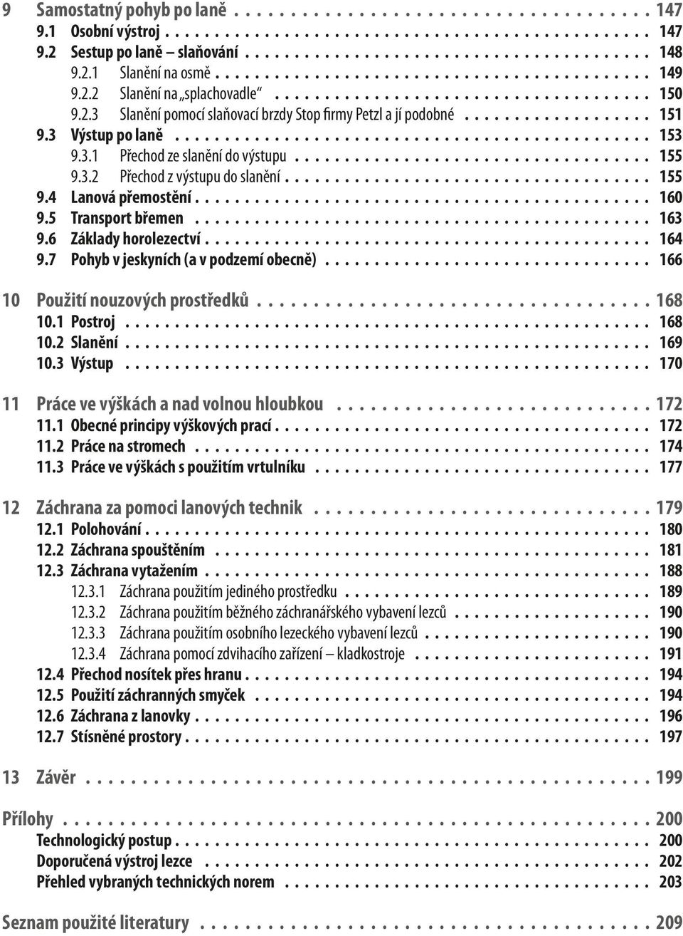 7 Pohyb v jeskyních (a v podzemí obecně) 166 10 Použití nouzových prostředků 168 10.1 Postroj 168 10.2 Slanění 169 10.3 Výstup 170 11 Práce ve výškách a nad volnou hloubkou 172 11.