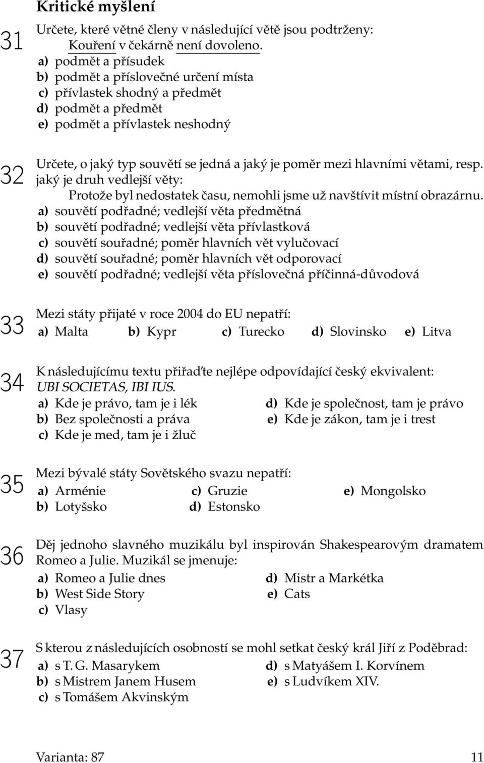 hlavními větami, resp. jaký je druh vedlejší věty: Protože byl nedostatek času, nemohli jsme už navštívit místní obrazárnu.