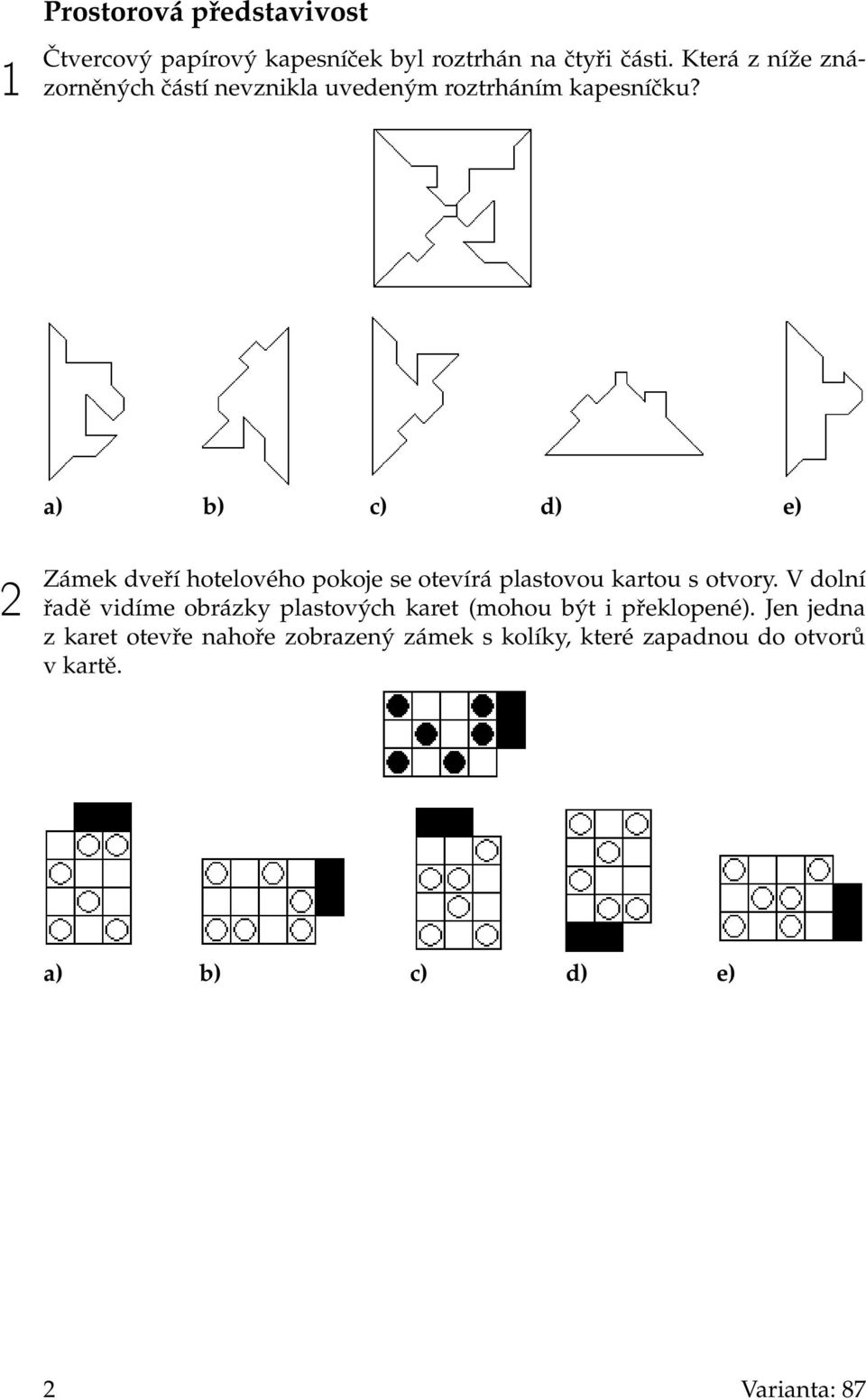 a) b) c) d) e) 2 Zámek dveří hotelového pokoje se otevírá plastovou kartou s otvory.